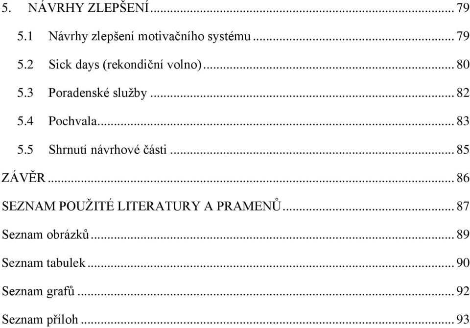 .. 85 ZÁVĚR... 86 SEZNAM POUŽITÉ LITERATURY A PRAMENŮ... 87 Seznam obrázků.