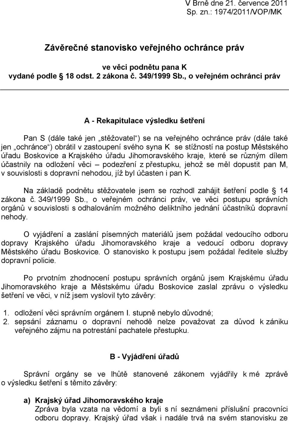 na postup Městského úřadu Boskovice a Krajského úřadu Jihomoravského kraje, které se různým dílem účastnily na odložení věci podezření z přestupku, jehož se měl dopustit pan M, v souvislosti s