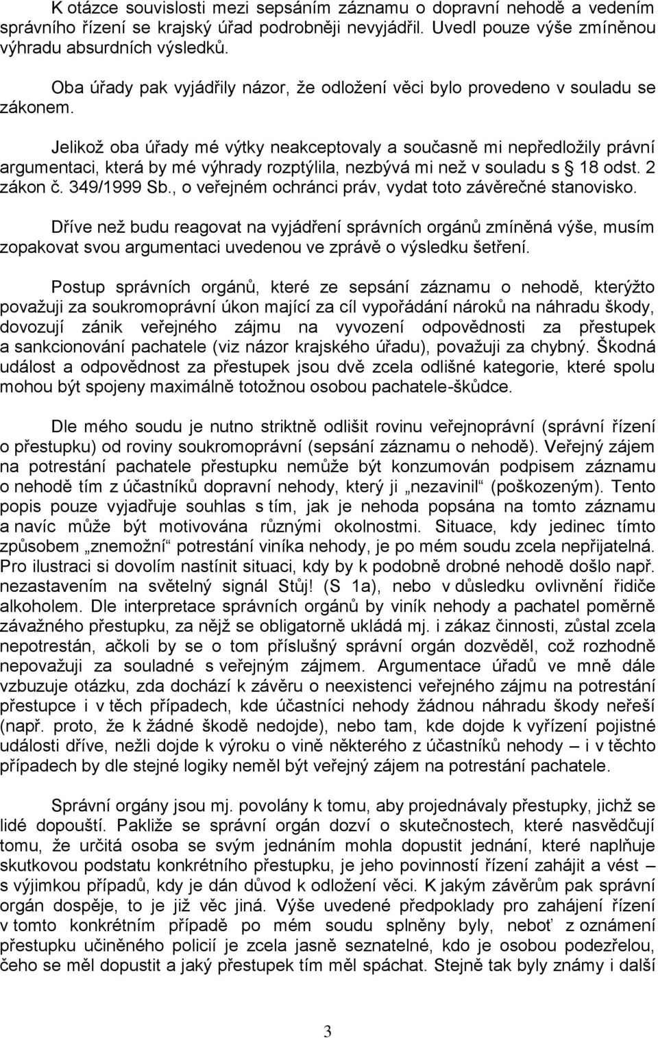 Jelikož oba úřady mé výtky neakceptovaly a současně mi nepředložily právní argumentaci, která by mé výhrady rozptýlila, nezbývá mi než v souladu s 18 odst. 2 zákon č. 349/1999 Sb.