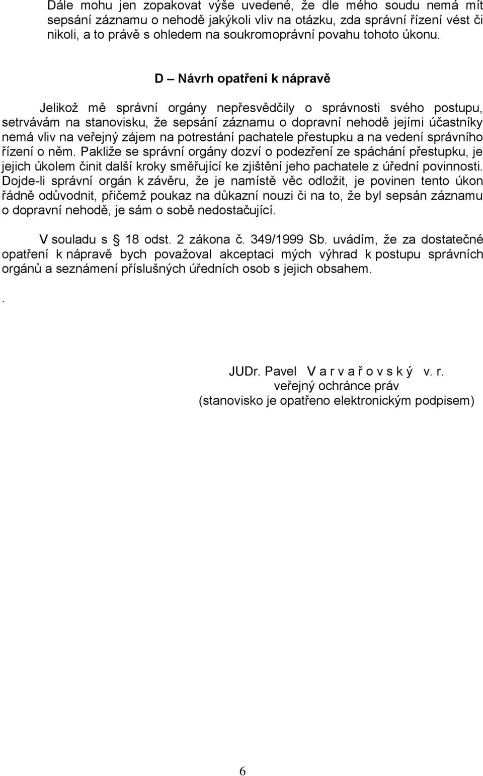 D Návrh opatření k nápravě Jelikož mě správní orgány nepřesvědčily o správnosti svého postupu, setrvávám na stanovisku, že sepsání záznamu o dopravní nehodě jejími účastníky nemá vliv na veřejný