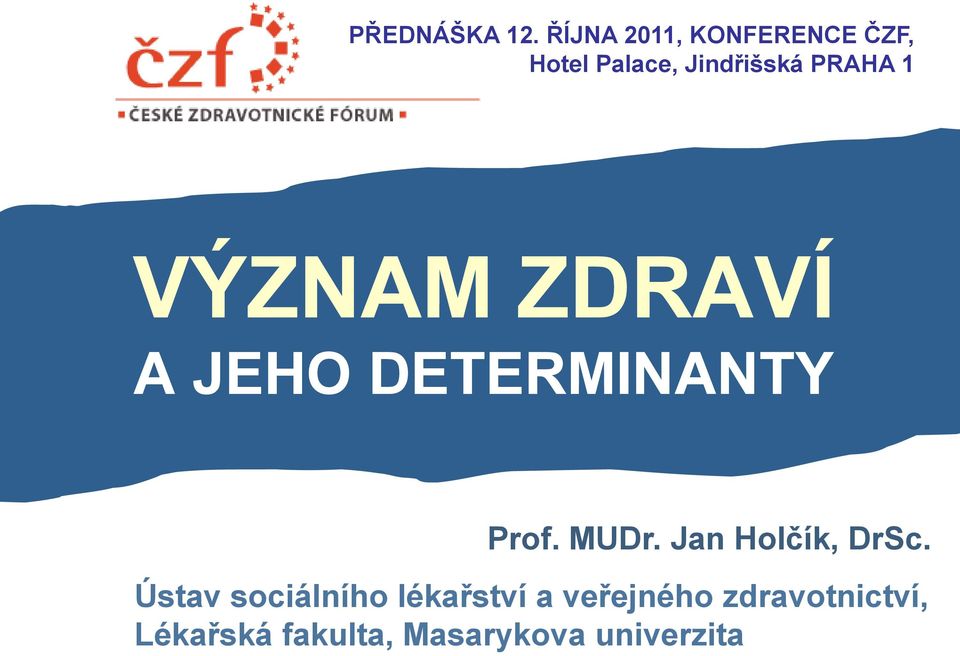 PRAHA 1 VÝZNAM ZDRAVÍ A JEHO DETERMINANTY Prof. MUDr.