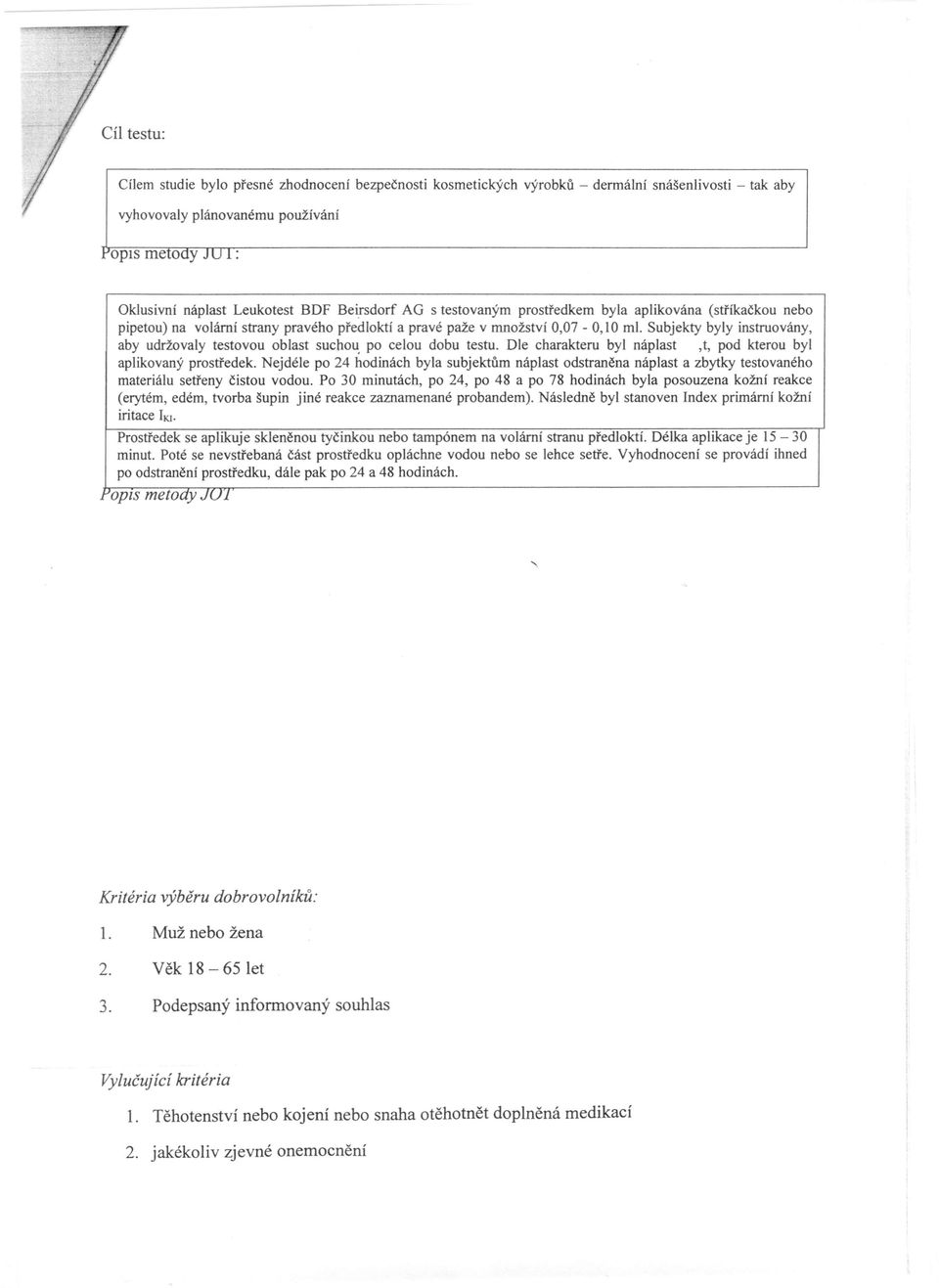 Subjekty byly instruovány, aby udržovaly testovou oblast suchou. po celou dobu testu. Dle charakteru byl náplast,t, pod kterou byl aplikovaný prostředek.