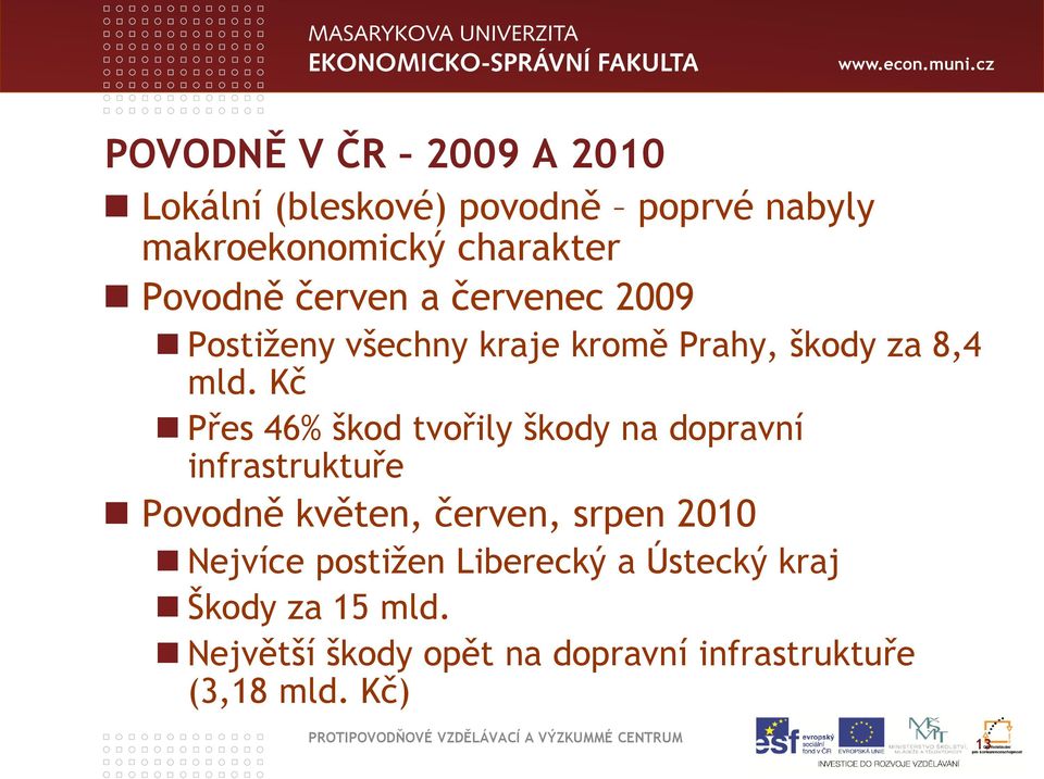 Kč Přes 46% škod tvořily škody na dopravní infrastruktuře Povodně květen, červen, srpen 2010