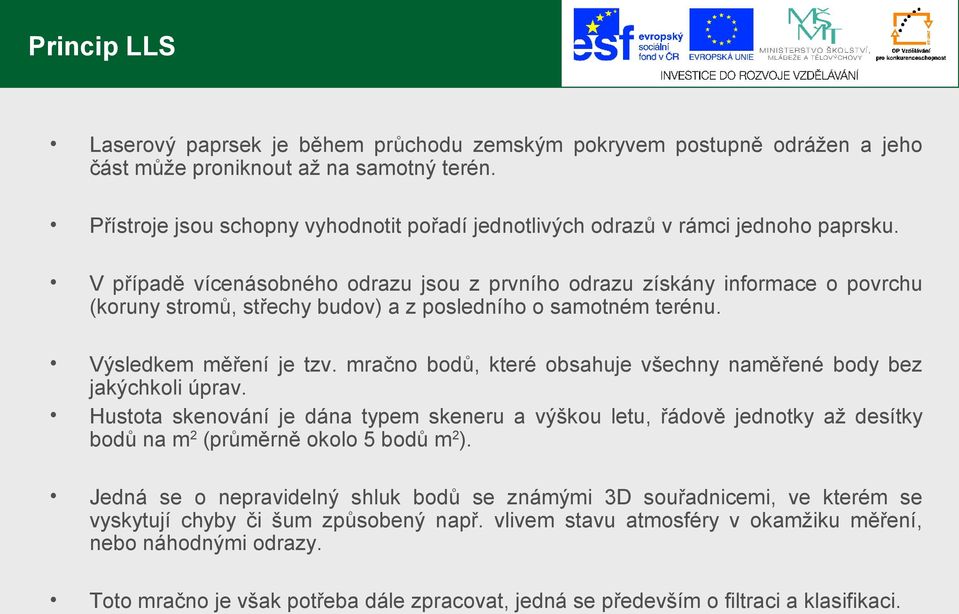 V případě vícenásobného odrazu jsou z prvního odrazu získány informace o povrchu (koruny stromů, střechy budov) a z posledního o samotném terénu. Výsledkem měření je tzv.