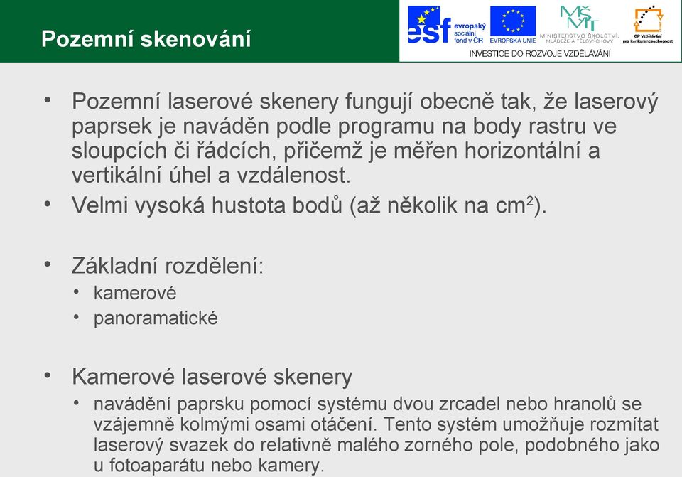 Základní rozdělení: kamerové panoramatické Kamerové laserové skenery navádění paprsku pomocí systému dvou zrcadel nebo hranolů se