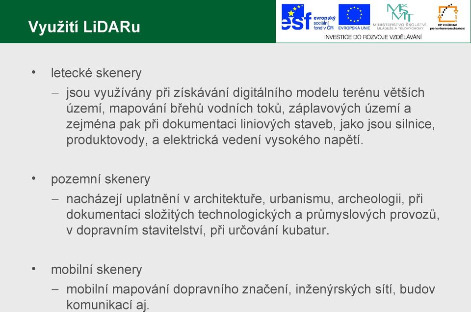 pozemní skenery nacházejí uplatnění v architektuře, urbanismu, archeologii, při dokumentaci složitých technologických a průmyslových