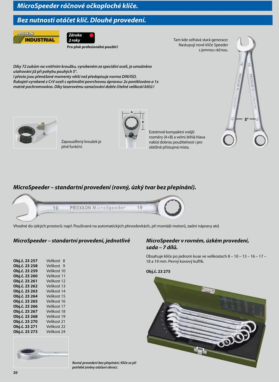 I přesto jsou přenášené momenty větší než předepisuje norma DIN/ISO. Rukojeti vyrobené z CrV oceli s optimální povrchovou úpravou: 2x poniklováno a 1x matně pochromováno.