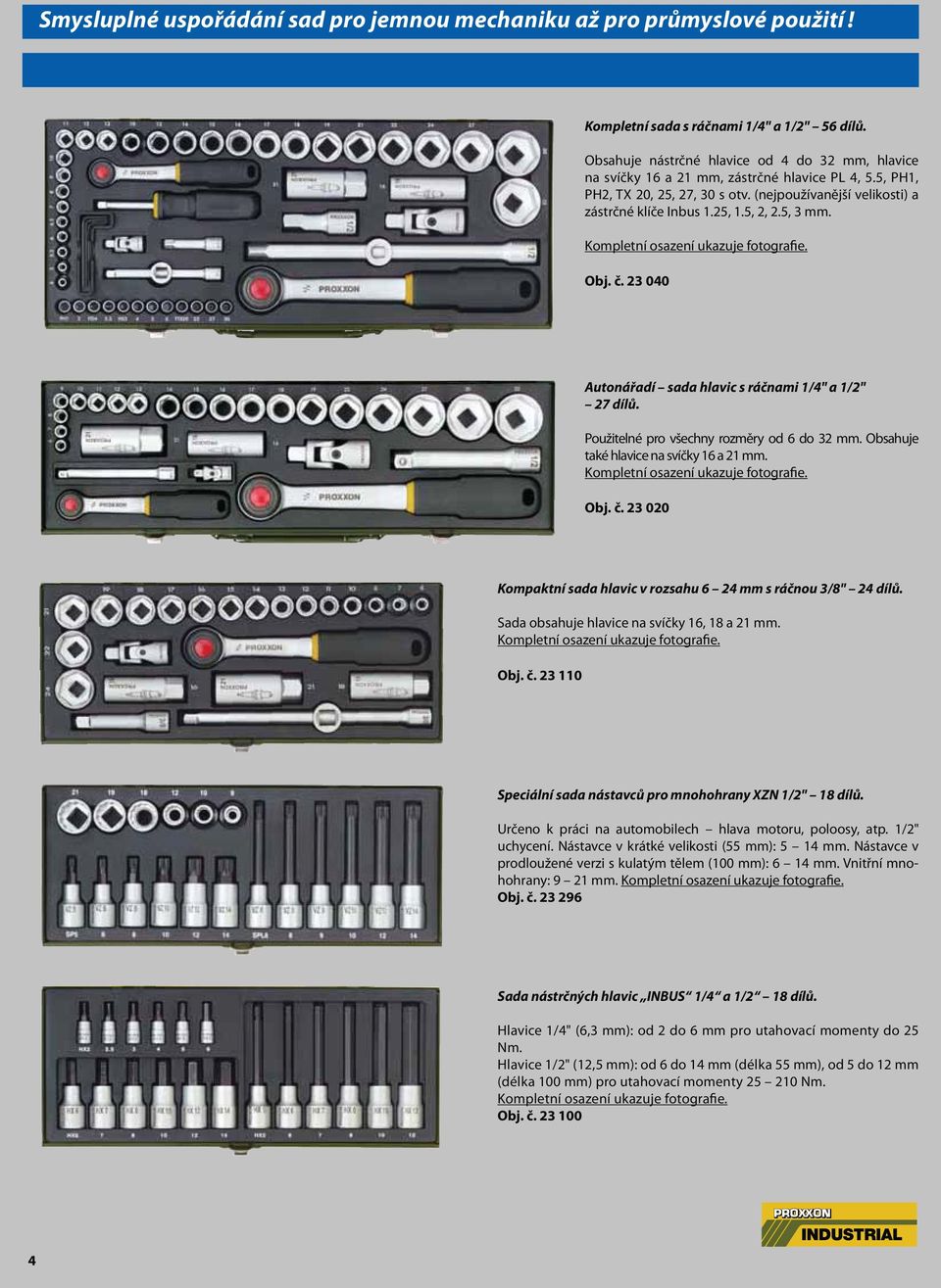 (nejpoužívanější velikosti) a zástrčné klíče Inbus 1.25, 1.5, 2, 2.5, 3 mm. Kompletní osazení ukazuje fotografie. Obj. č. 23 040 Autonářadí sada hlavic s ráčnami 1/4" a 1/2" 27 dílů.