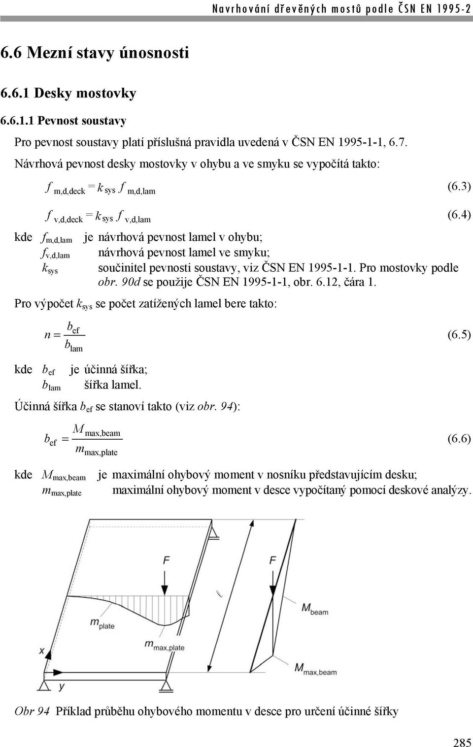 4) kde f m,d,lam je návrhová pevnost lamel v ohybu; f v,d,lam návrhová pevnost lamel ve smyku; k sys součinitel pevnosti soustavy, viz ČSN EN 1995-1-1. Pro mostovky podle obr.