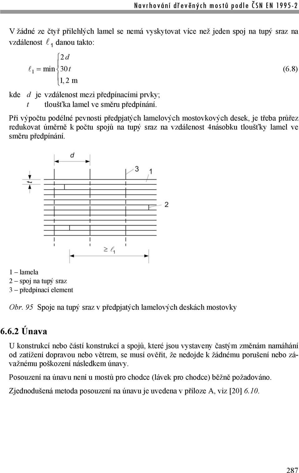 Při výpočtu podélné pevnosti předpjatých lamelových mostovkových desek, je třeba průřez redukovat úměrně k počtu spojů na tupý sraz na vzdálenost 4násobku tloušťky lamel ve směru předpínání.