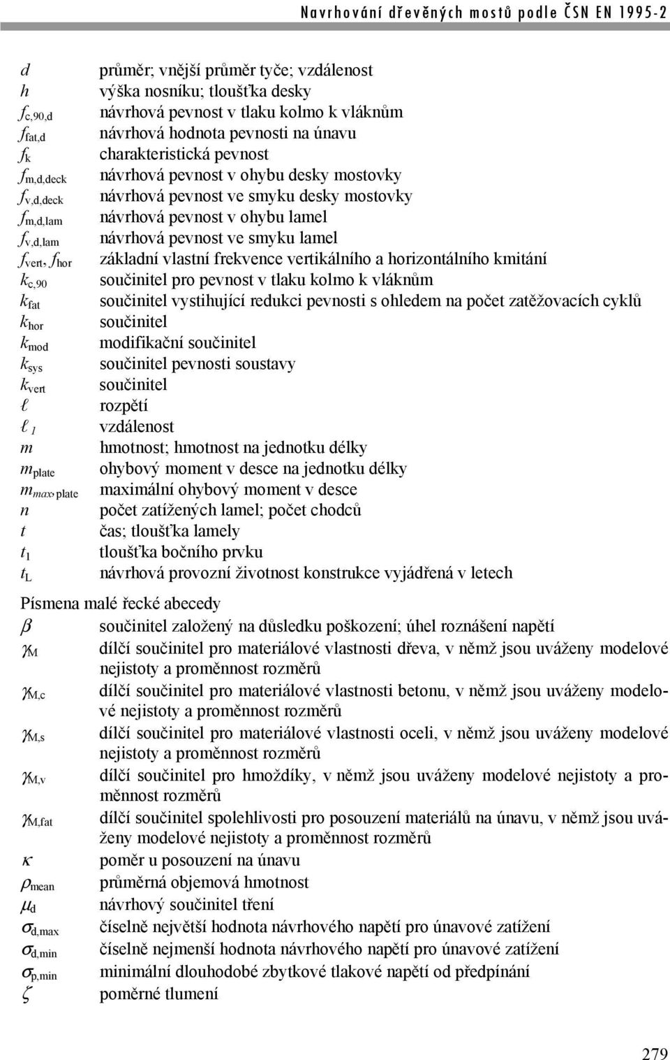 desky mostovky návrhová pevnost v ohybu lamel návrhová pevnost ve smyku lamel základní vlastní frekvence vertikálního a horizontálního kmitání součinitel pro pevnost v tlaku kolmo k vláknům