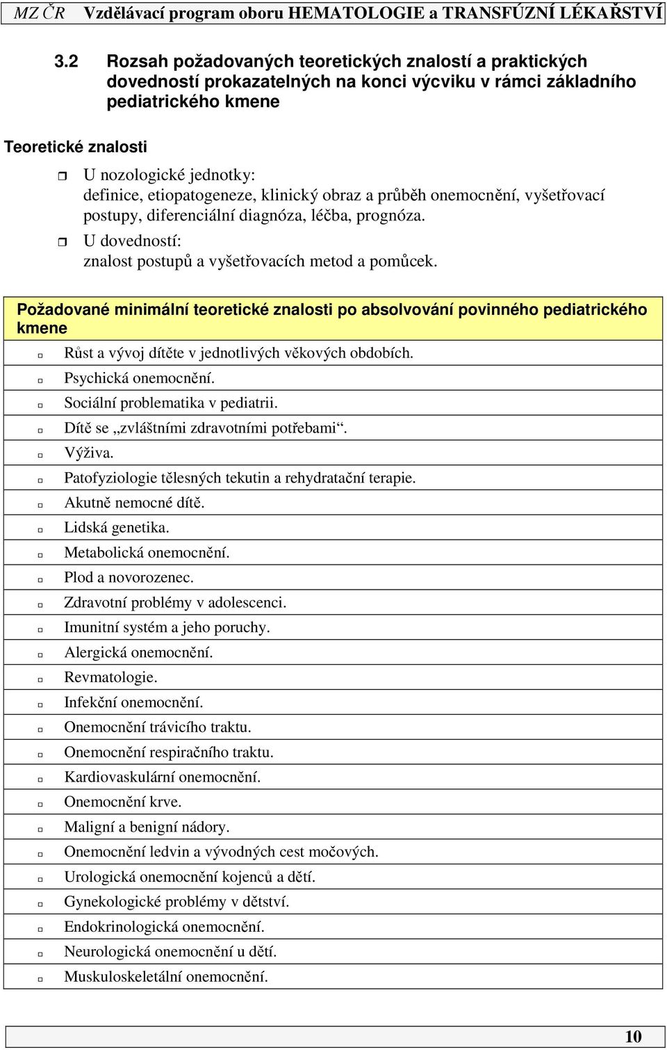 Požadované minimální teoretické znalosti po absolvování povinného pediatrického kmene Růst a vývoj dítěte v jednotlivých věkových obdobích. Psychická onemocnění. Sociální problematika v pediatrii.