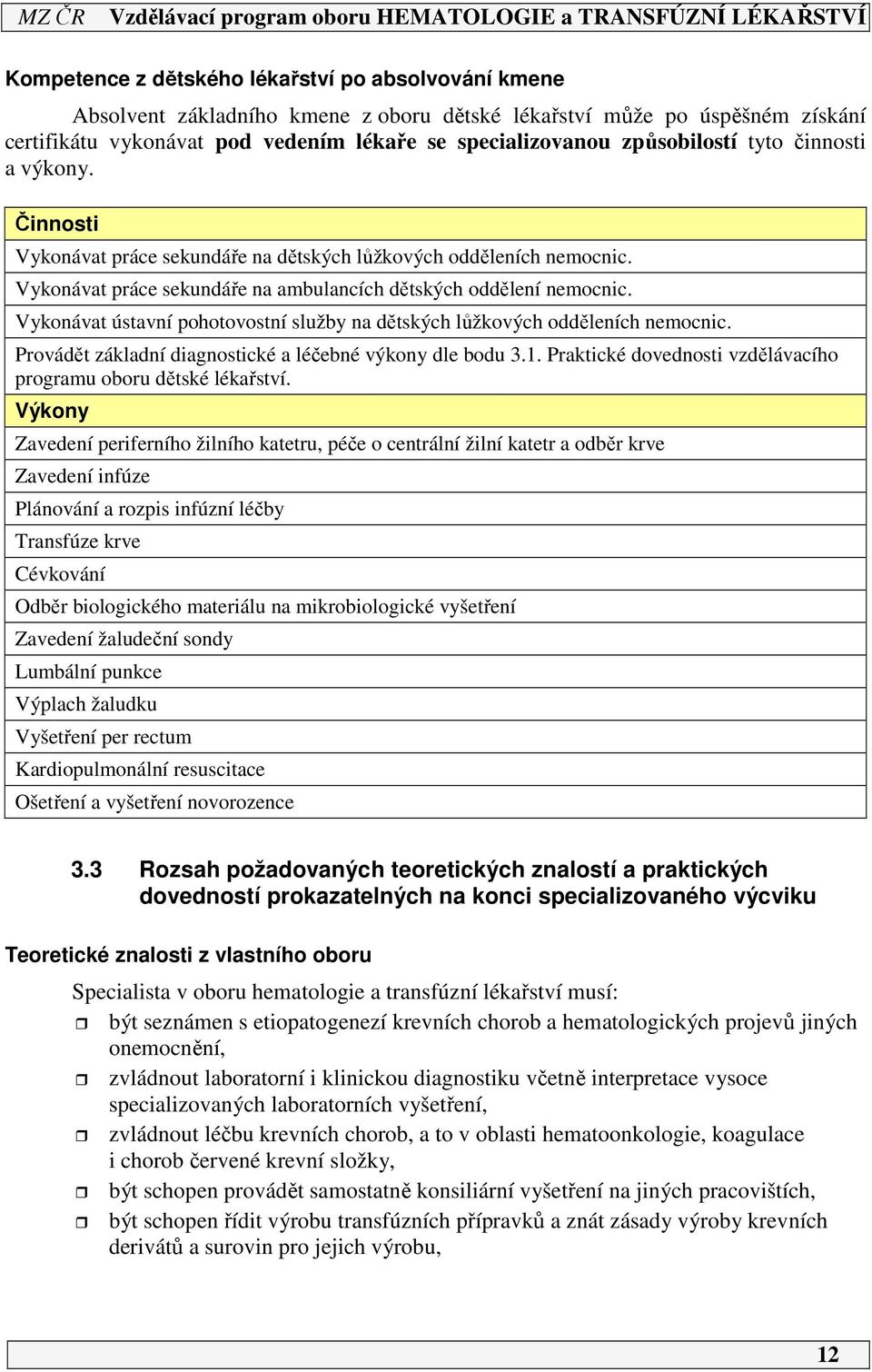 Vykonávat ústavní pohotovostní služby na dětských lůžkových odděleních nemocnic. Provádět základní diagnostické a léčebné výkony dle bodu 3.1.