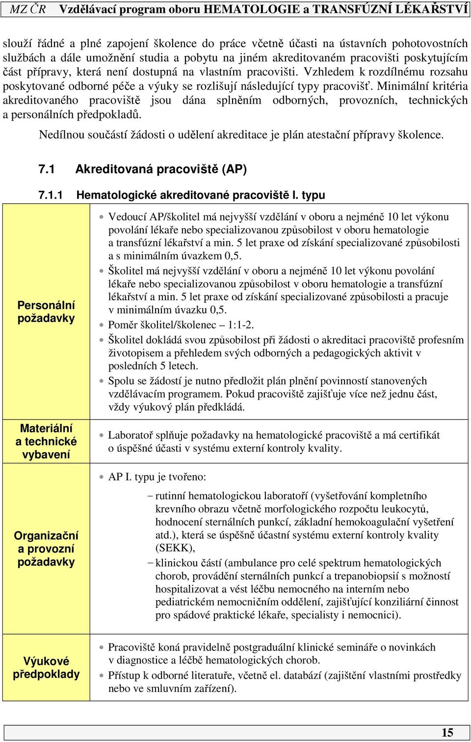 Minimální kritéria akreditovaného pracoviště jsou dána splněním odborných, provozních, technických a personálních předpokladů.