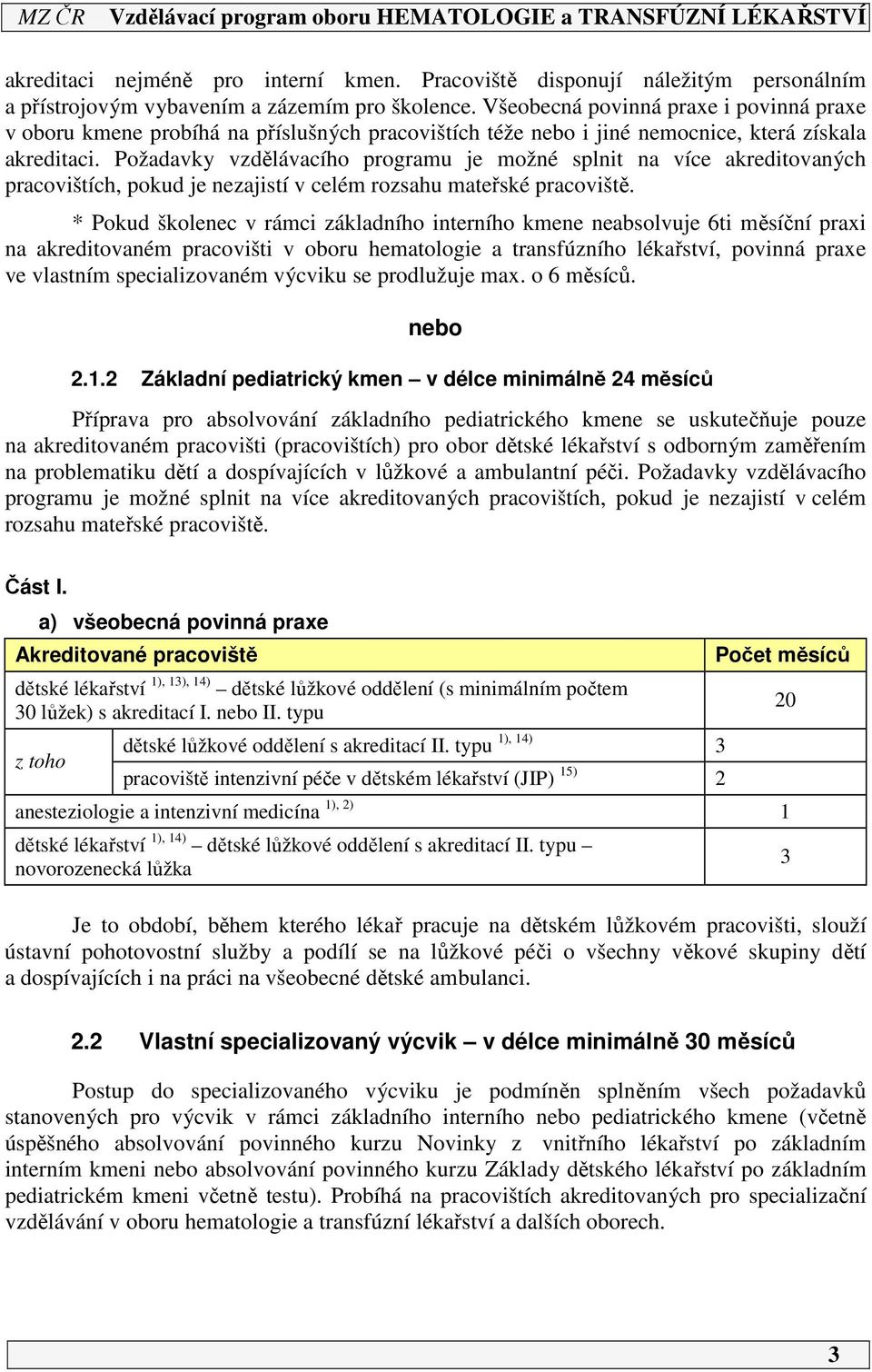 Požadavky vzdělávacího programu je možné splnit na více akreditovaných pracovištích, pokud je nezajistí v celém rozsahu mateřské pracoviště.