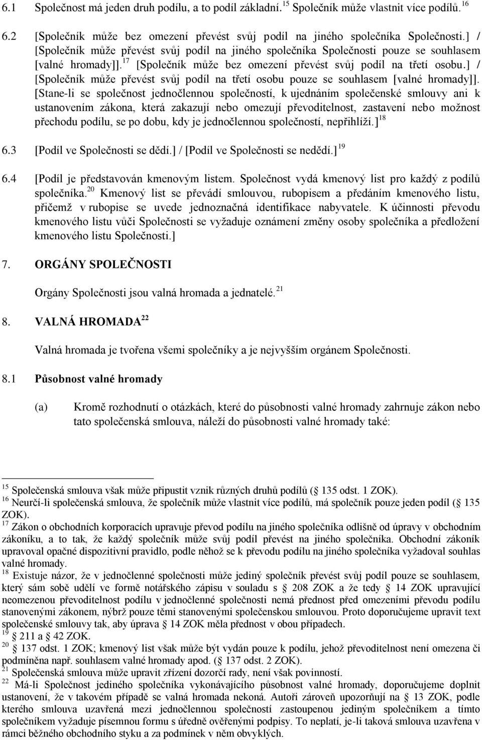 ] / [Společník může převést svůj podíl na třetí osobu pouze se souhlasem [valné hromady]].