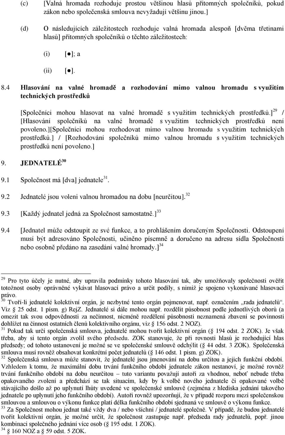 4 Hlasování na valné hromadě a rozhodování mimo valnou hromadu s využitím technických prostředků [Společníci mohou hlasovat na valné hromadě s využitím technických prostředků.