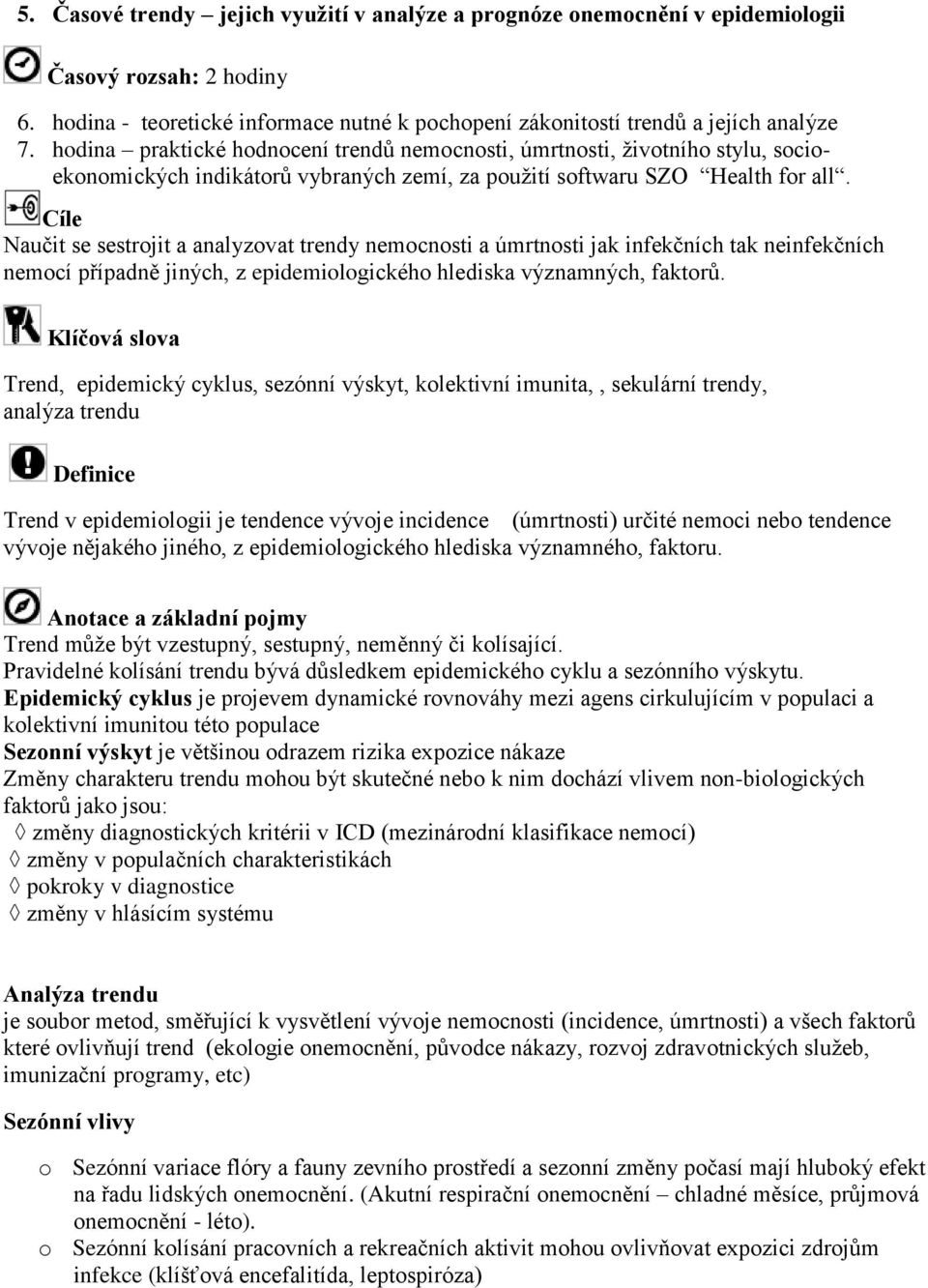 Cíle Naučit se sestrojit a analyzovat trendy nemocnosti a úmrtnosti jak infekčních tak neinfekčních nemocí případně jiných, z epidemiologického hlediska významných, faktorů.