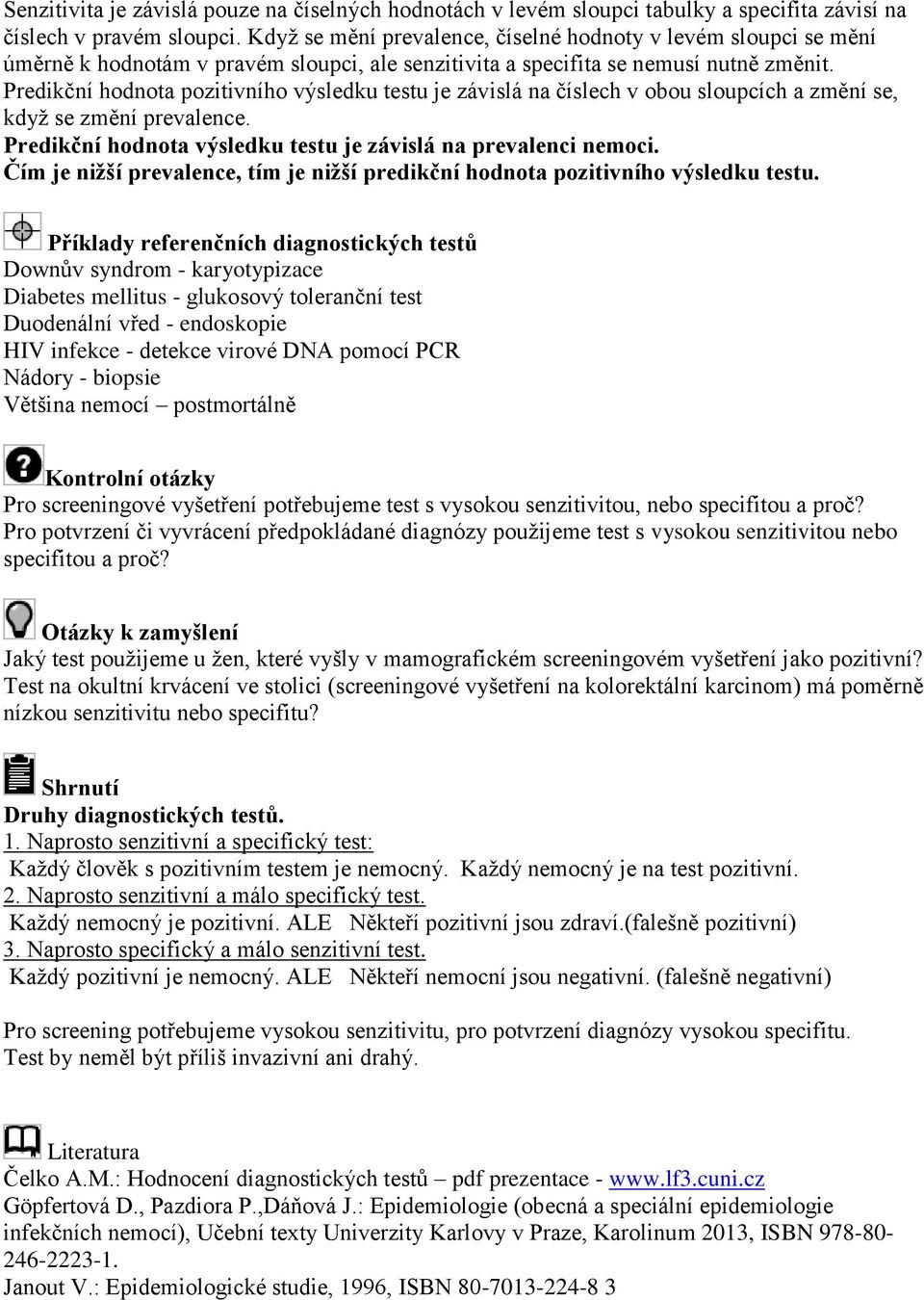 Predikční hodnota pozitivního výsledku testu je závislá na číslech v obou sloupcích a změní se, když se změní prevalence. Predikční hodnota výsledku testu je závislá na prevalenci nemoci.