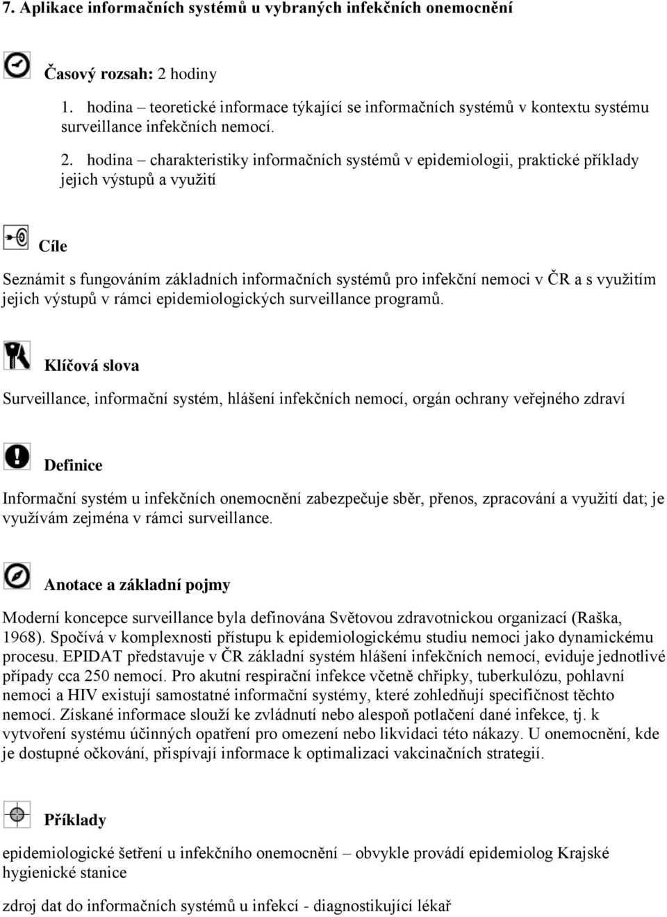 hodina charakteristiky informačních systémů v epidemiologii, praktické příklady jejich výstupů a využití Cíle Seznámit s fungováním základních informačních systémů pro infekční nemoci v ČR a s