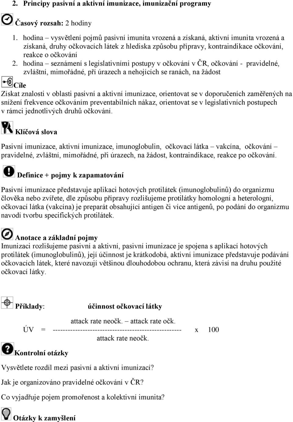 hodina seznámení s legislativními postupy v očkování v ČR, očkování - pravidelné, zvláštní, mimořádné, pří úrazech a nehojících se ranách, na žádost Cíle Získat znalosti v oblasti pasivní a aktivní