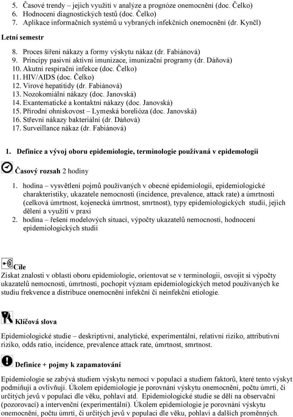 Čelko) 11. HIV/AIDS (doc. Čelko) 12. Virové hepatitidy (dr. Fabiánová) 13. Nozokomiální nákazy (doc. Janovská) 14. Exantematické a kontaktní nákazy (doc. Janovská) 15.