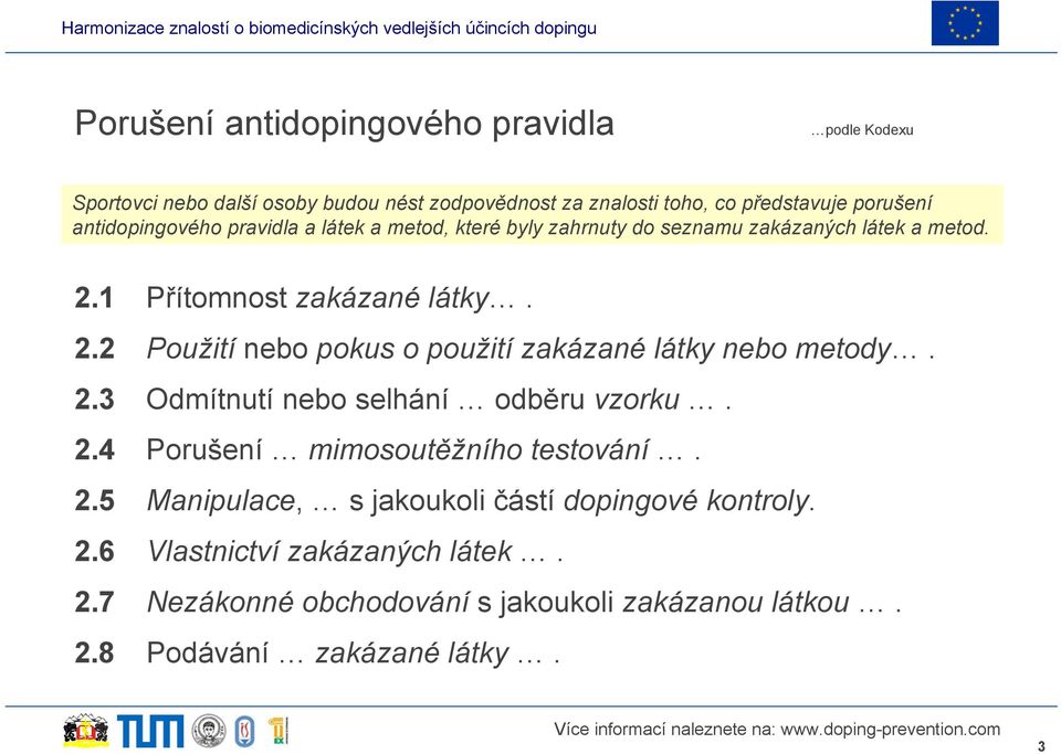 1 Přítomnost zakázané látky. 2.2 Použití nebo pokus o použití zakázané látky nebo metody. 2.3 Odmítnutí nebo selhání odběru vzorku. 2.4 Porušení mimosoutěžního testování.