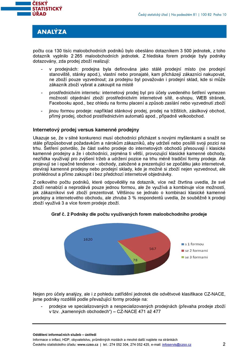 ), vlastní nebo pronajaté, kam přicházejí zákazníci nakupovat, ne zboží pouze vyzvednout; za prodejnu byl považován i prodejní sklad, kde si může zákazník zboží vybrat a zakoupit na místě -