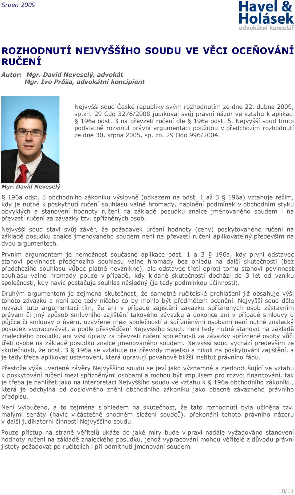 Nejvyšší soud tímto podstatně rozvinul právní argumentaci použitou v předchozím rozhodnutí ze dne 30. srpna 2005, sp. zn. 29 Odo 996/2004. Mgr. David Neveselý 196a odst.