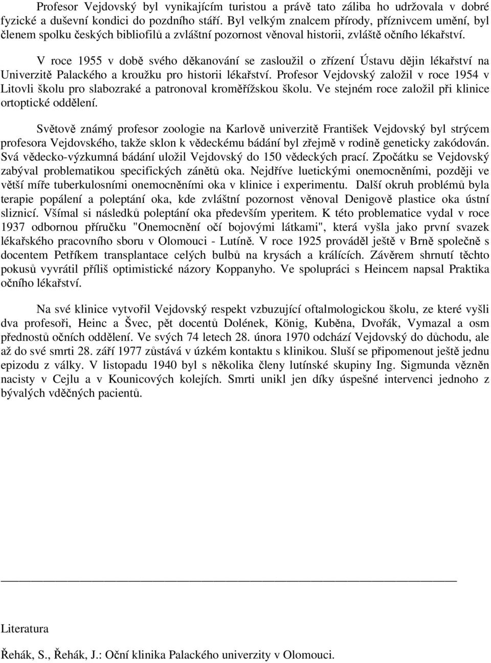 V roce 1955 v době svého děkanování se zasloužil o zřízení Ústavu dějin lékařství na Univerzitě Palackého a kroužku pro historii lékařství.