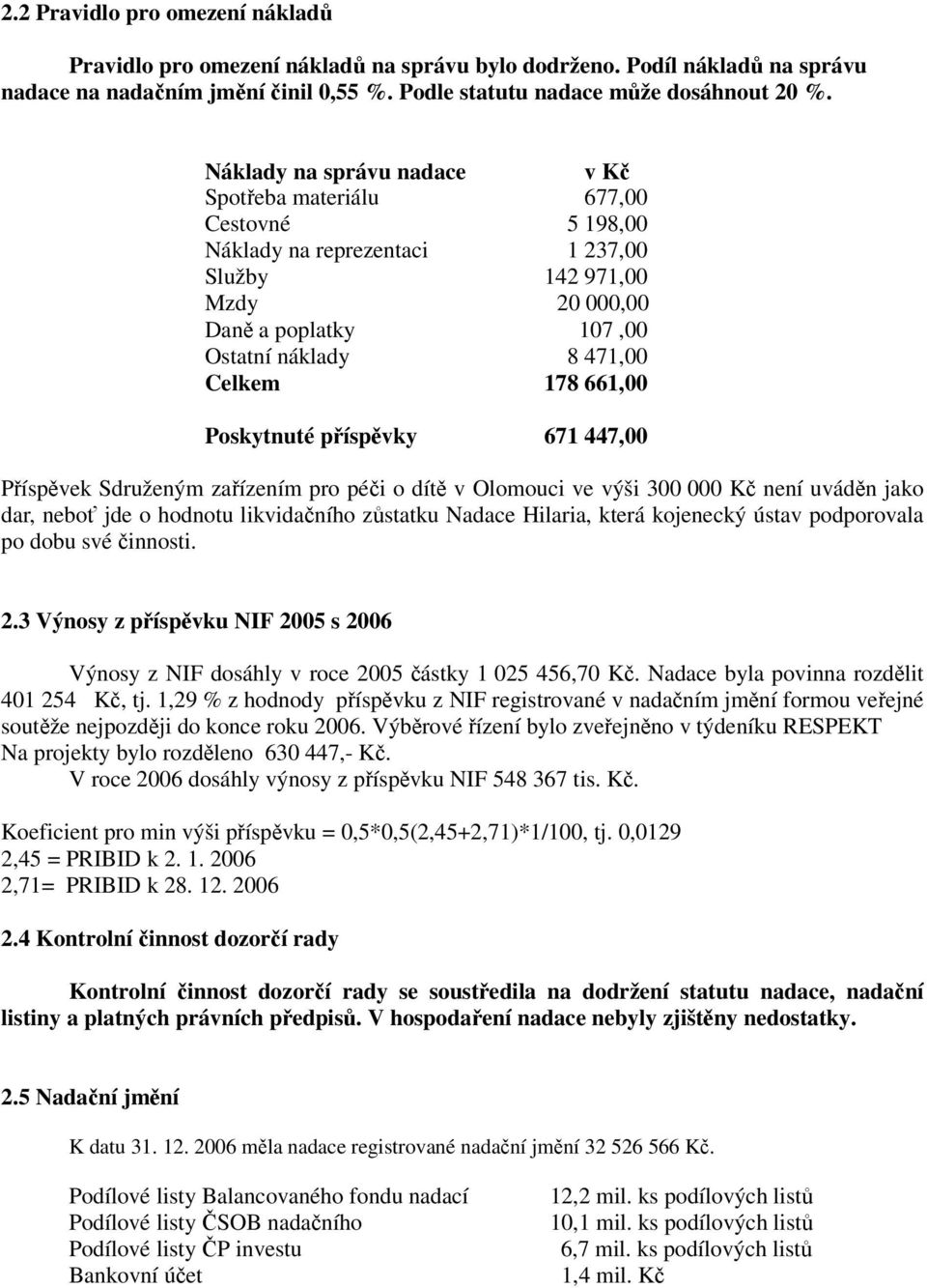 661,00 Poskytnuté příspěvky 671 447,00 Příspěvek Sdruženým zařízením pro péči o dítě v Olomouci ve výši 300 000 Kč není uváděn jako dar, neboť jde o hodnotu likvidačního zůstatku Nadace Hilaria,