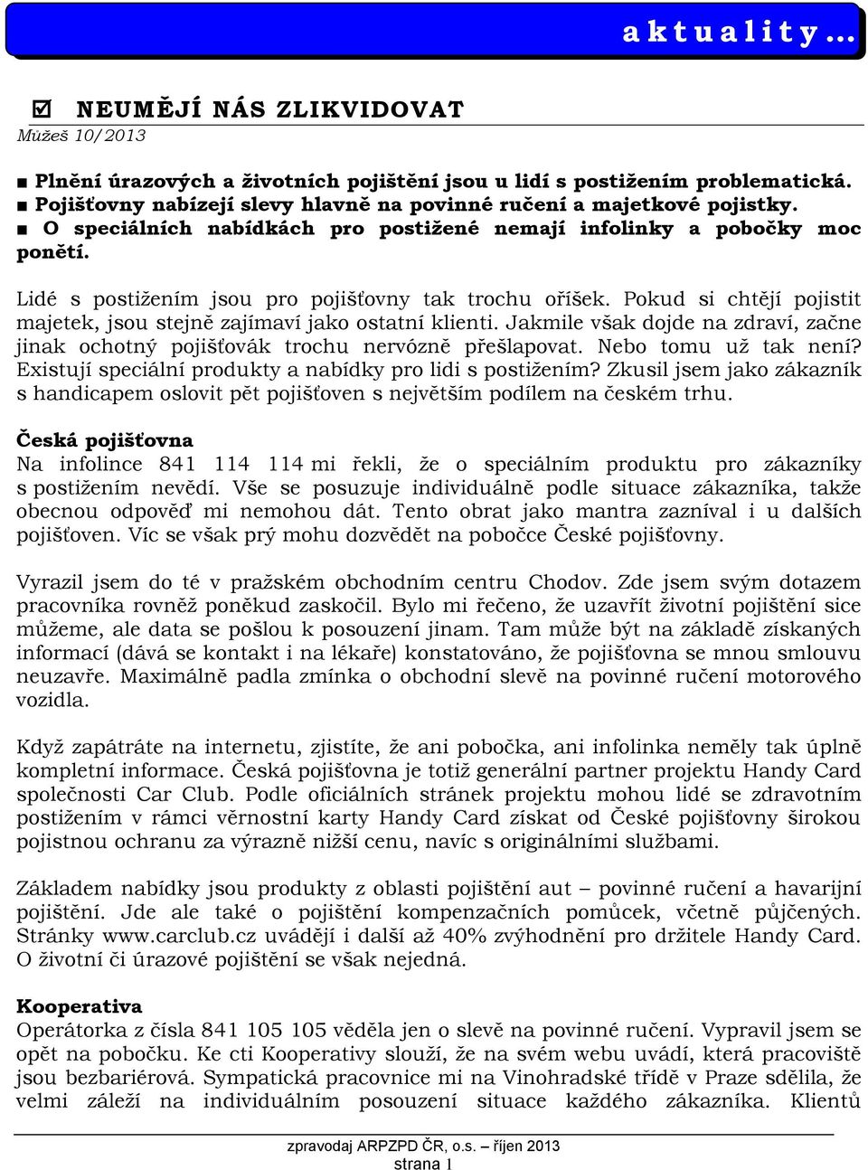 Lidé s postižením jsou pro pojišťovny tak trochu oříšek. Pokud si chtějí pojistit majetek, jsou stejně zajímaví jako ostatní klienti.