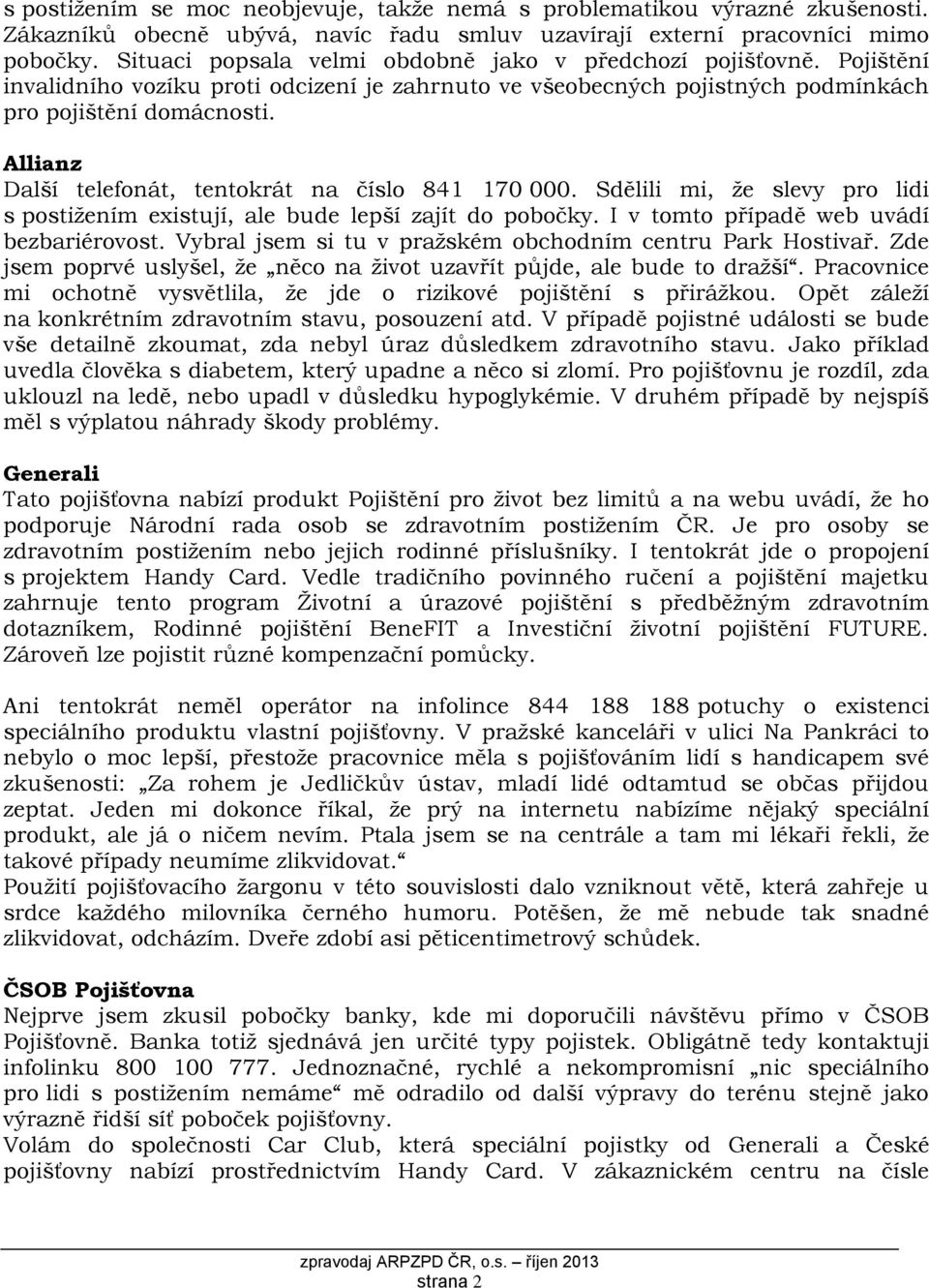 Allianz Další telefonát, tentokrát na číslo 841 170 000. Sdělili mi, že slevy pro lidi s postižením existují, ale bude lepší zajít do pobočky. I v tomto případě web uvádí bezbariérovost.