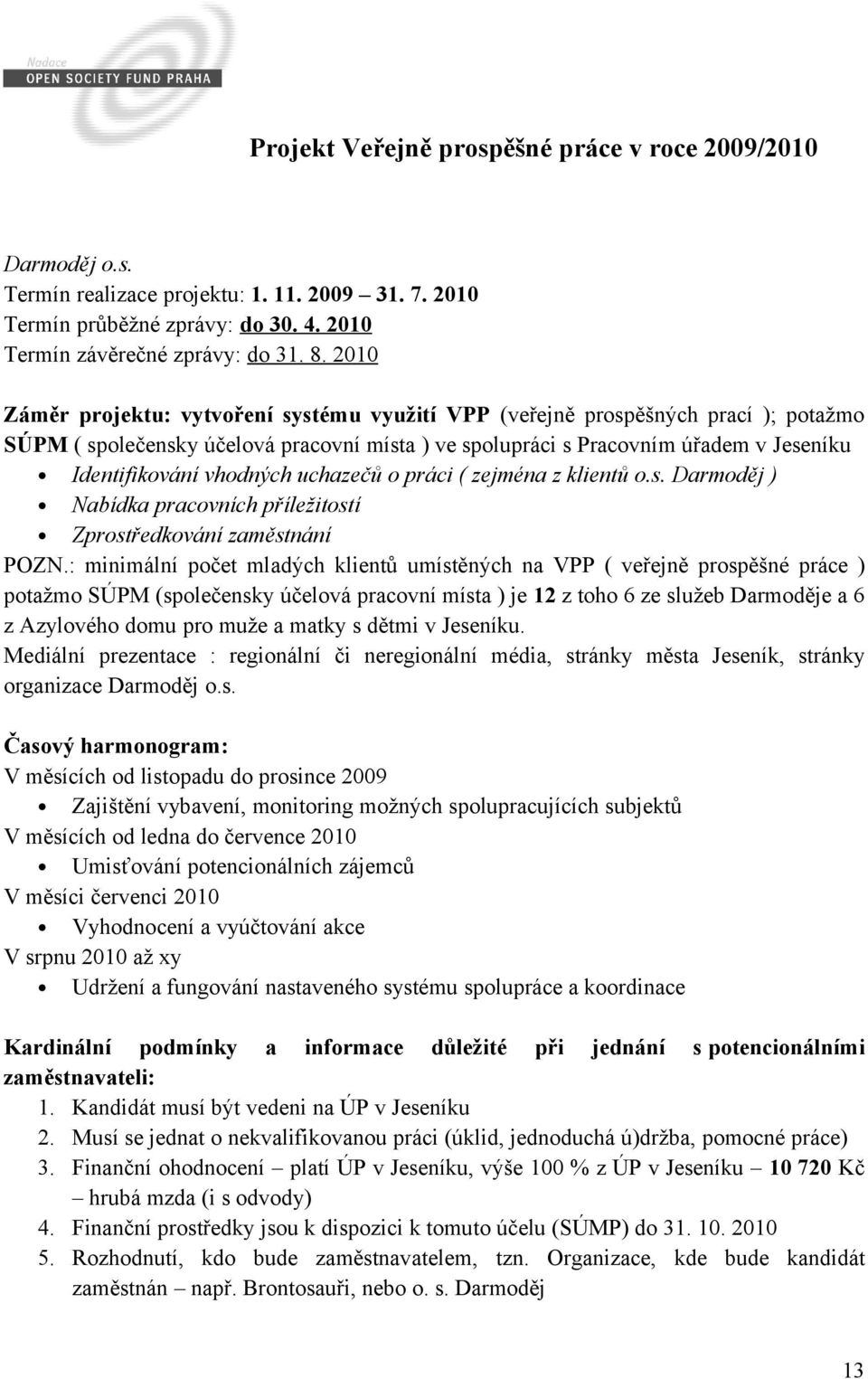 vhodných uchazečů o práci ( zejména z klientů o.s. Darmoděj ) Nabídka pracovních příležitostí Zprostředkování zaměstnání POZN.