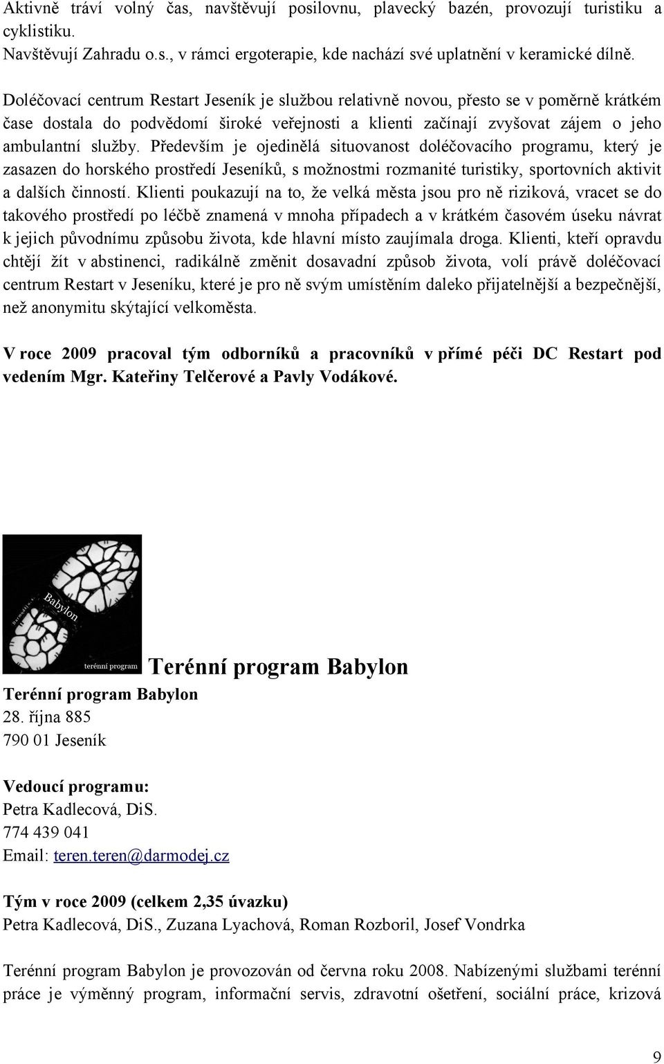 Především je ojedinělá situovanost doléčovacího programu, který je zasazen do horského prostředí Jeseníků, s možnostmi rozmanité turistiky, sportovních aktivit a dalších činností.