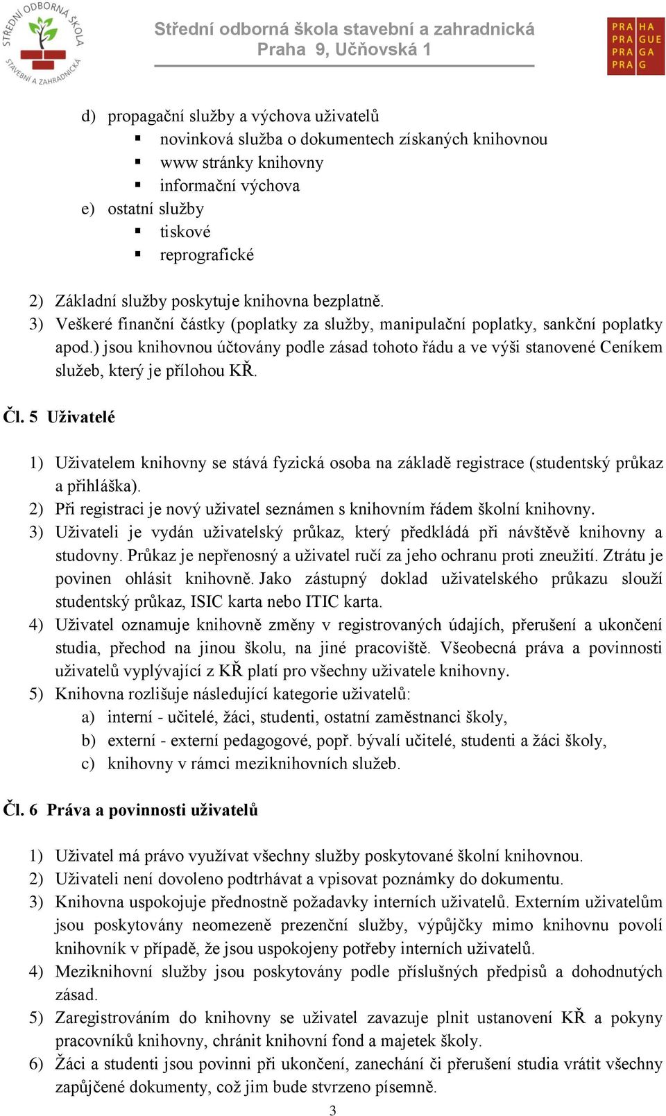 ) jsou knihovnou účtovány podle zásad tohoto řádu a ve výši stanovené Ceníkem sluţeb, který je přílohou KŘ. Čl.