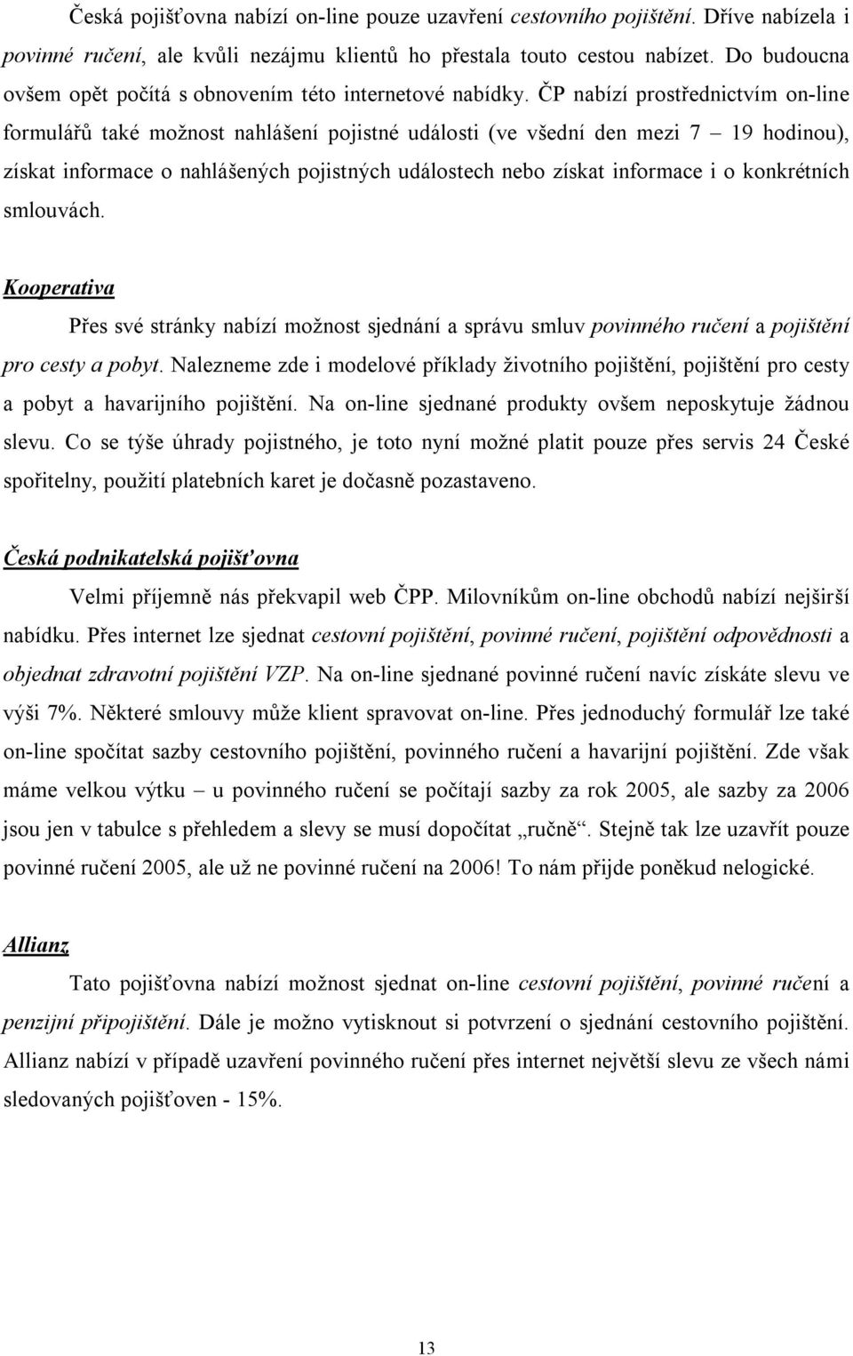 ČP nabízí prostřednictvím on-line formulářů také možnost nahlášení pojistné události (ve všední den mezi 7 19 hodinou), získat informace o nahlášených pojistných událostech nebo získat informace i o