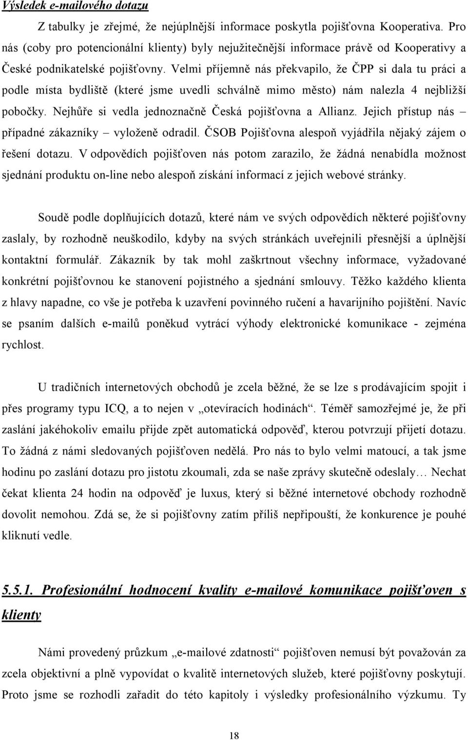 Velmi příjemně nás překvapilo, že ČPP si dala tu práci a podle místa bydliště (které jsme uvedli schválně mimo město) nám nalezla 4 nejbližší pobočky.