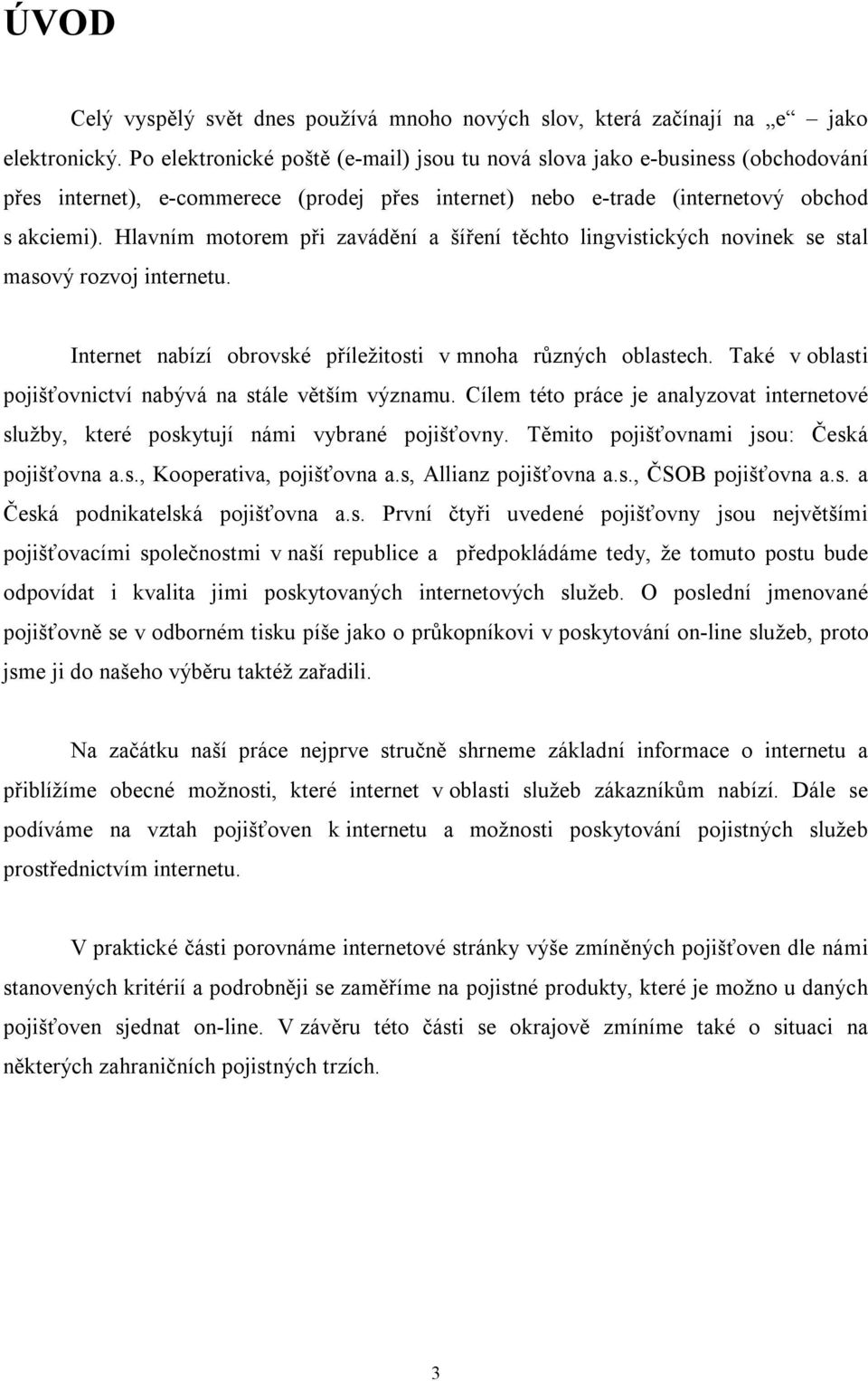 Hlavním motorem při zavádění a šíření těchto lingvistických novinek se stal masový rozvoj internetu. Internet nabízí obrovské příležitosti v mnoha různých oblastech.