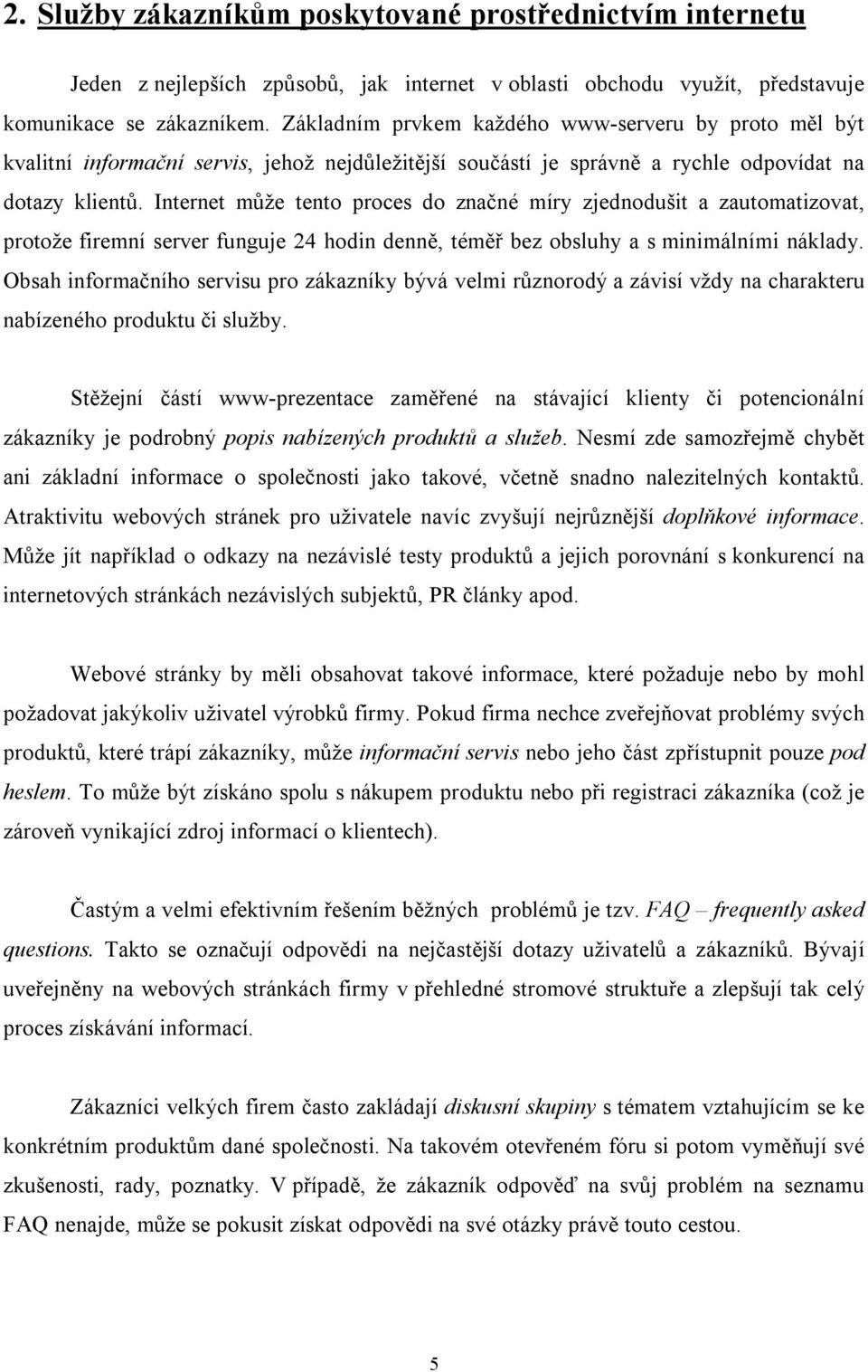 Internet může tento proces do značné míry zjednodušit a zautomatizovat, protože firemní server funguje 24 hodin denně, téměř bez obsluhy a s minimálními náklady.