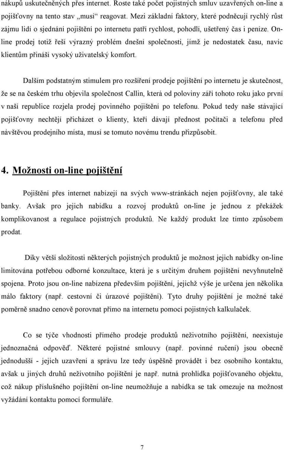 Online prodej totiž řeší výrazný problém dnešní společnosti, jímž je nedostatek času, navíc klientům přináší vysoký uživatelský komfort.