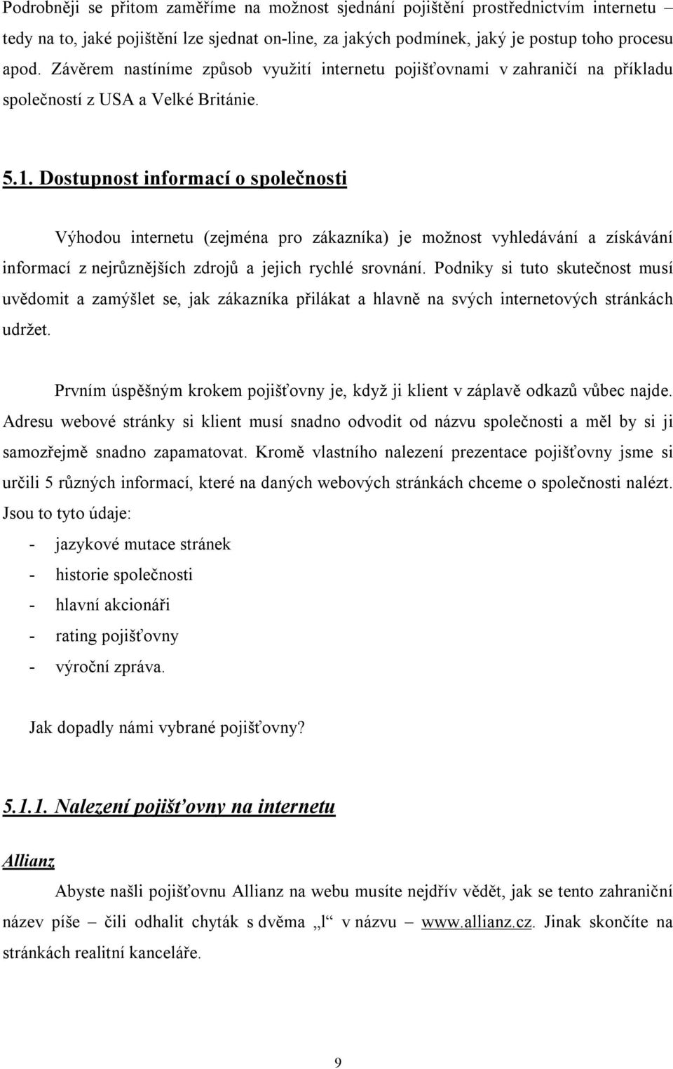 Dostupnost informací o společnosti Výhodou internetu (zejména pro zákazníka) je možnost vyhledávání a získávání informací z nejrůznějších zdrojů a jejich rychlé srovnání.