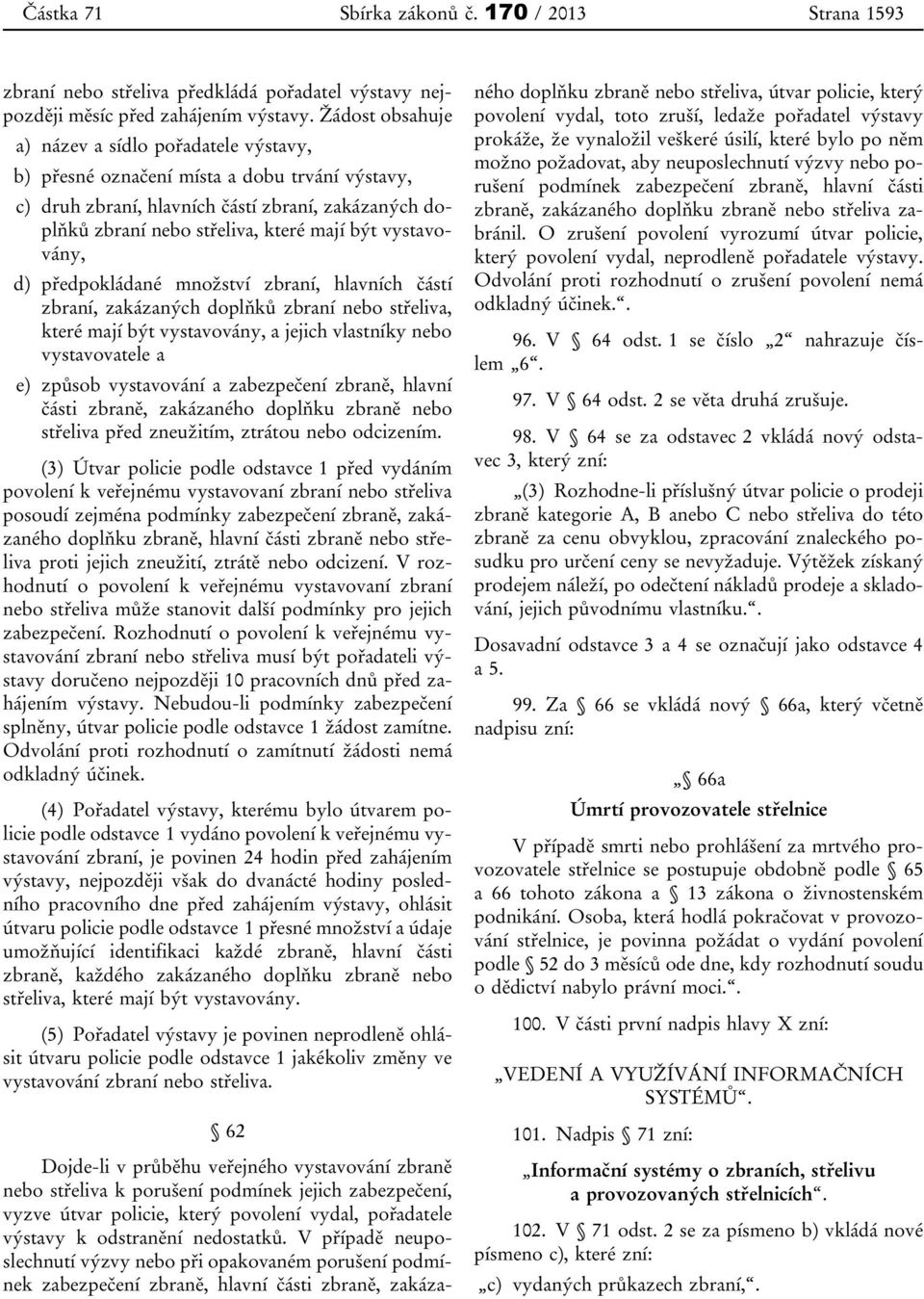 vystavovány, d) předpokládané množství zbraní, hlavních částí zbraní, zakázaných doplňků zbraní nebo střeliva, které mají být vystavovány, a jejich vlastníky nebo vystavovatele a e) způsob