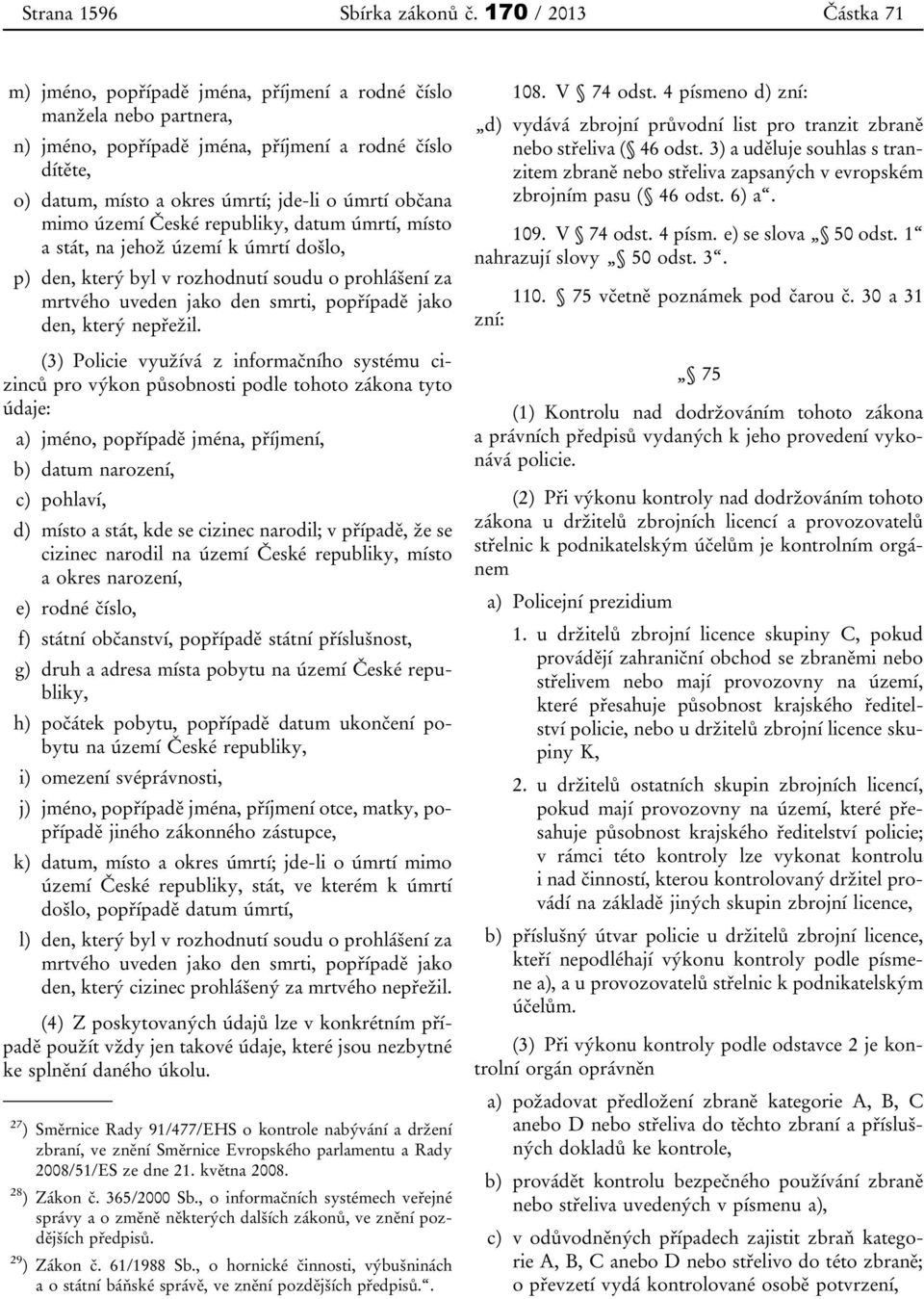 území České republiky, datum úmrtí, místo a stát, na jehož území k úmrtí došlo, p) den, který byl v rozhodnutí soudu o prohlášení za mrtvého uveden jako den smrti, popřípadě jako den, který nepřežil.