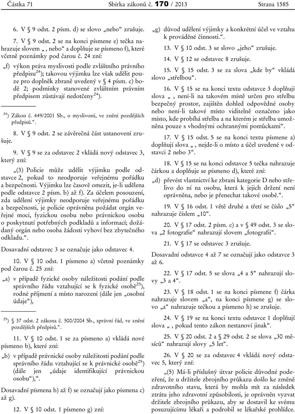 c) bodě 2; podmínky stanovené zvláštním právním předpisem zůstávají nedotčeny 24 ). 24 ) Zákon č. 449/2001 Sb., o myslivosti, ve znění pozdějších předpisů.. 8. V 9 odst.