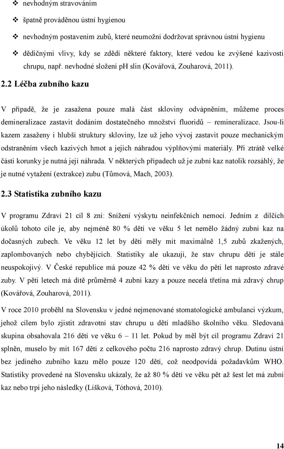 11). 2.2 Léčba zubního kazu V případě, že je zasažena pouze malá část skloviny odvápněním, můžeme proces demineralizace zastavit dodáním dostatečného množství fluoridů remineralizace.