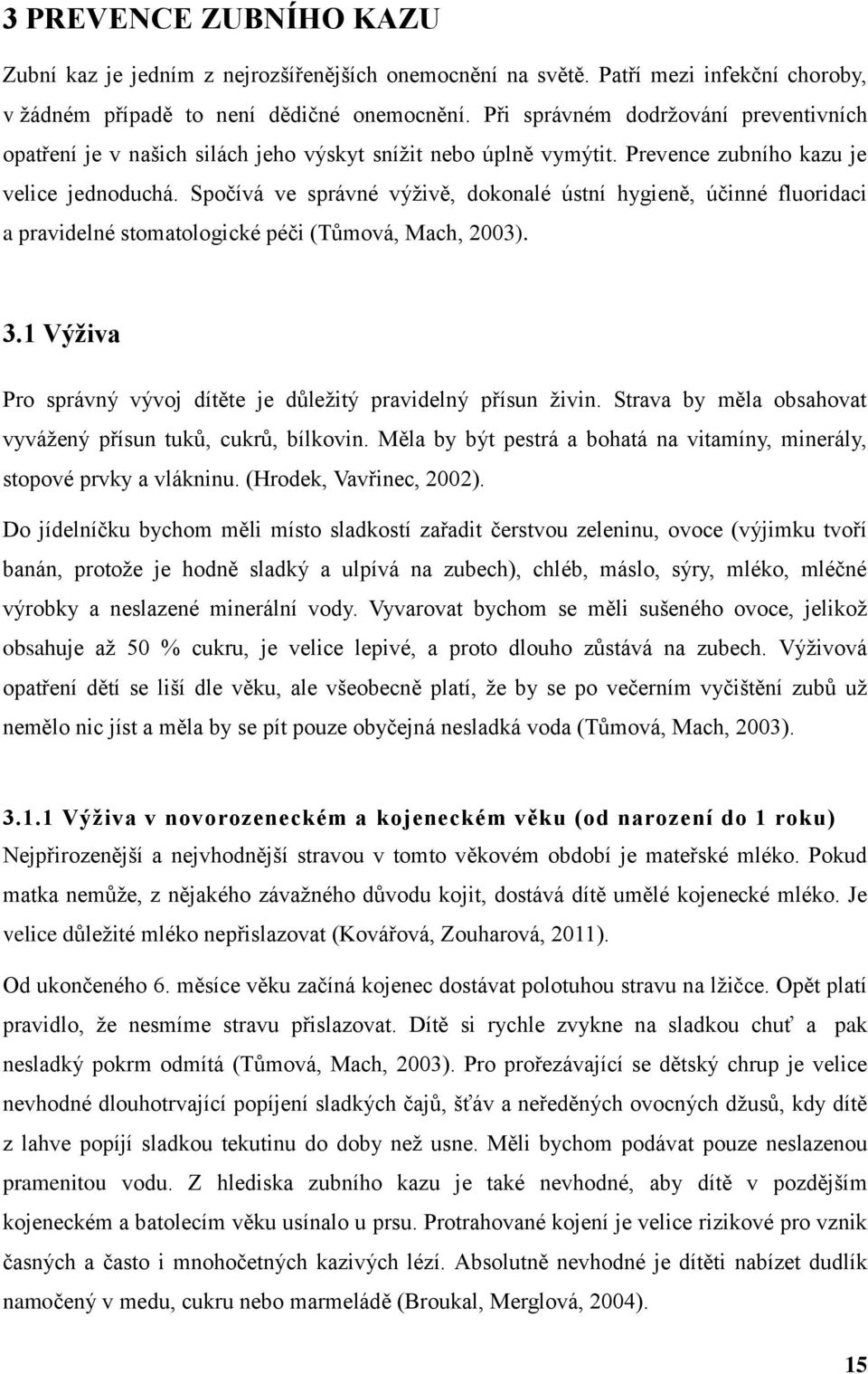 Spočívá ve správné výživě, dokonalé ústní hygieně, účinné fluoridaci a pravidelné stomatologické péči (Tůmová, Mach, 2003). 3.1 Výživa Pro správný vývoj dítěte je důležitý pravidelný přísun živin.