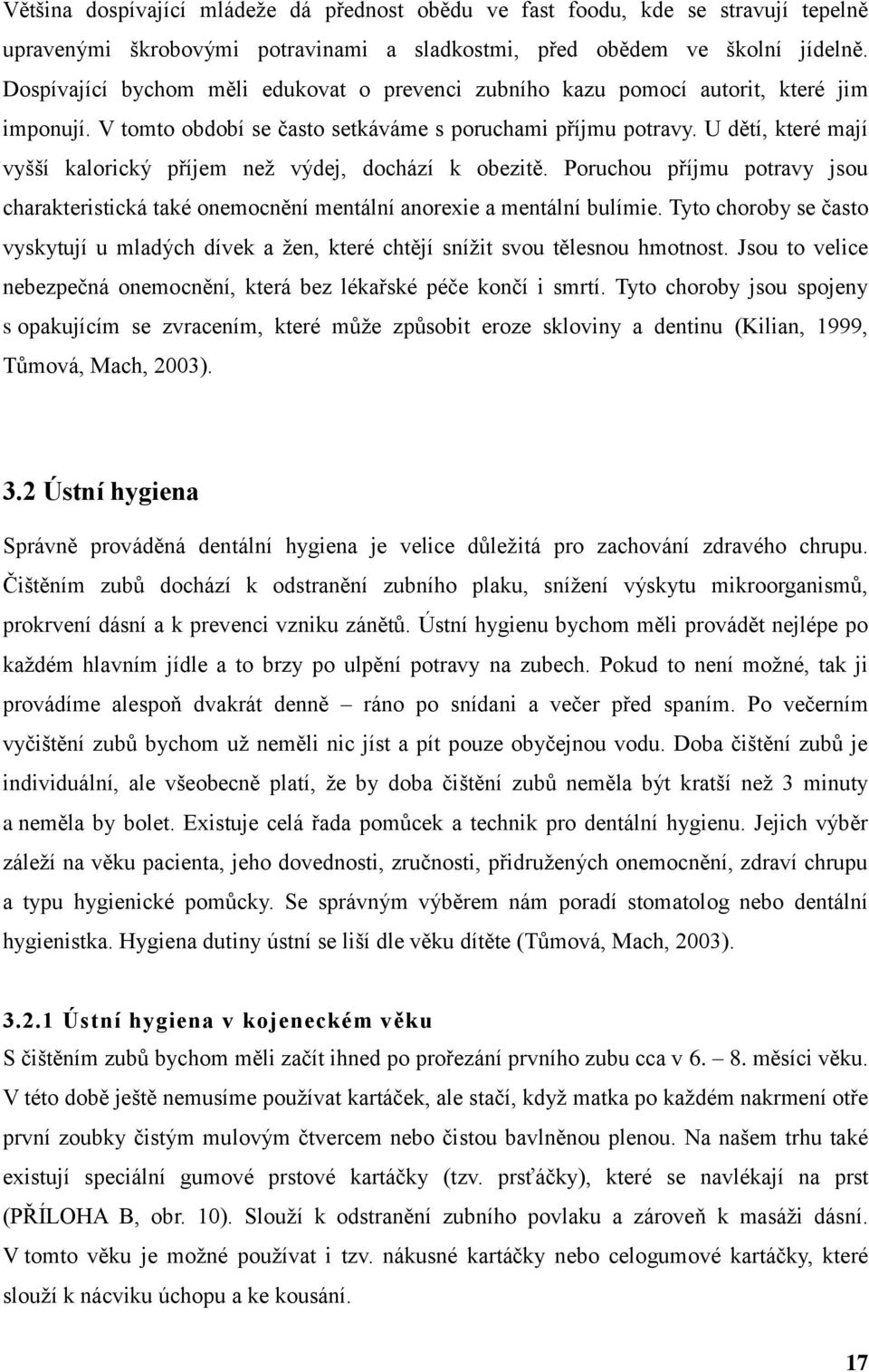 U dětí, které mají vyšší kalorický příjem než výdej, dochází k obezitě. Poruchou příjmu potravy jsou charakteristická také onemocnění mentální anorexie a mentální bulímie.