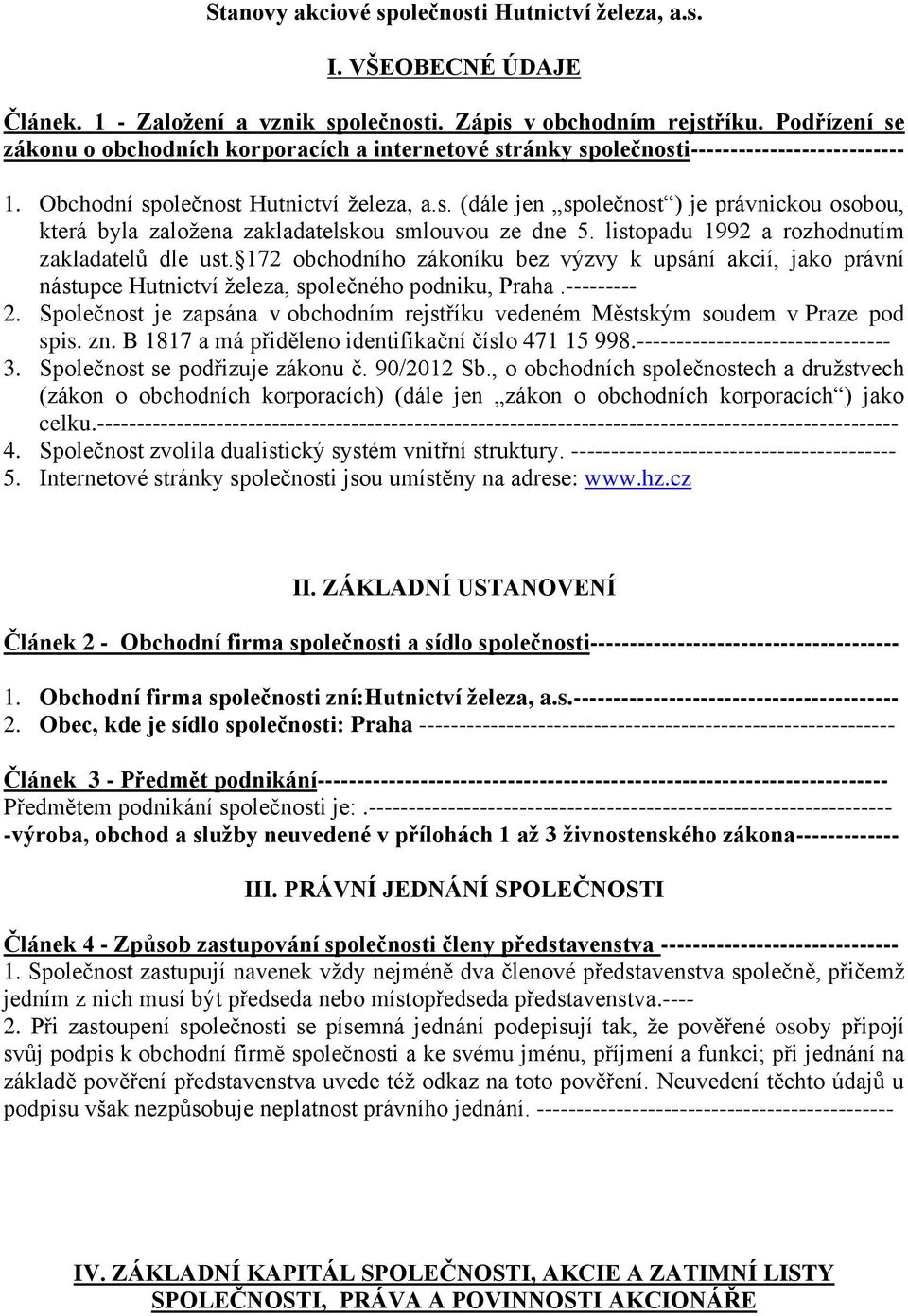 listopadu 1992 a rozhodnutím zakladatelů dle ust. 172 obchodního zákoníku bez výzvy k upsání akcií, jako právní nástupce Hutnictví železa, společného podniku, Praha.--------- 2.