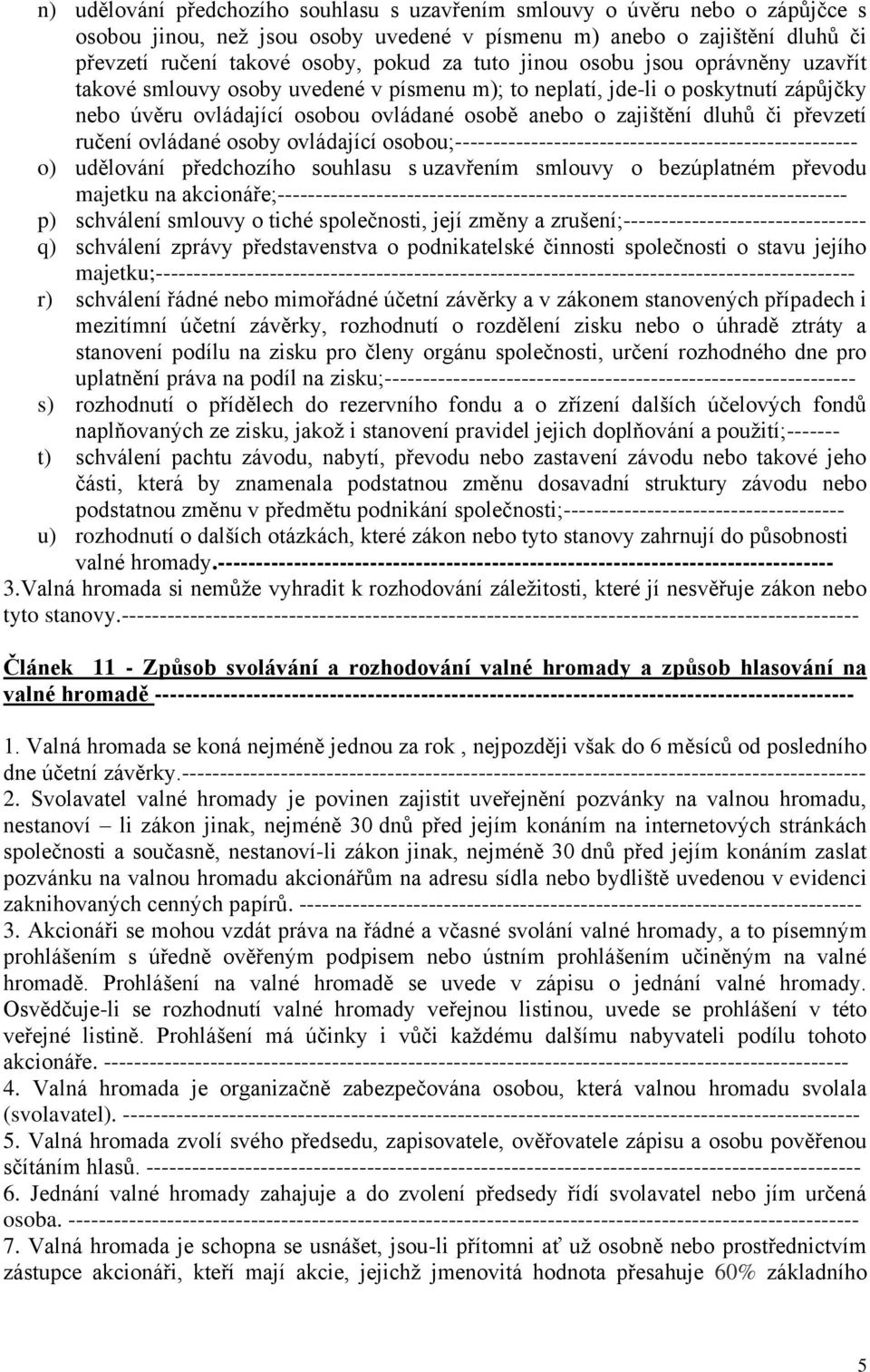 převzetí ručení ovládané osoby ovládající osobou;----------------------------------------------------- o) udělování předchozího souhlasu s uzavřením smlouvy o bezúplatném převodu majetku na